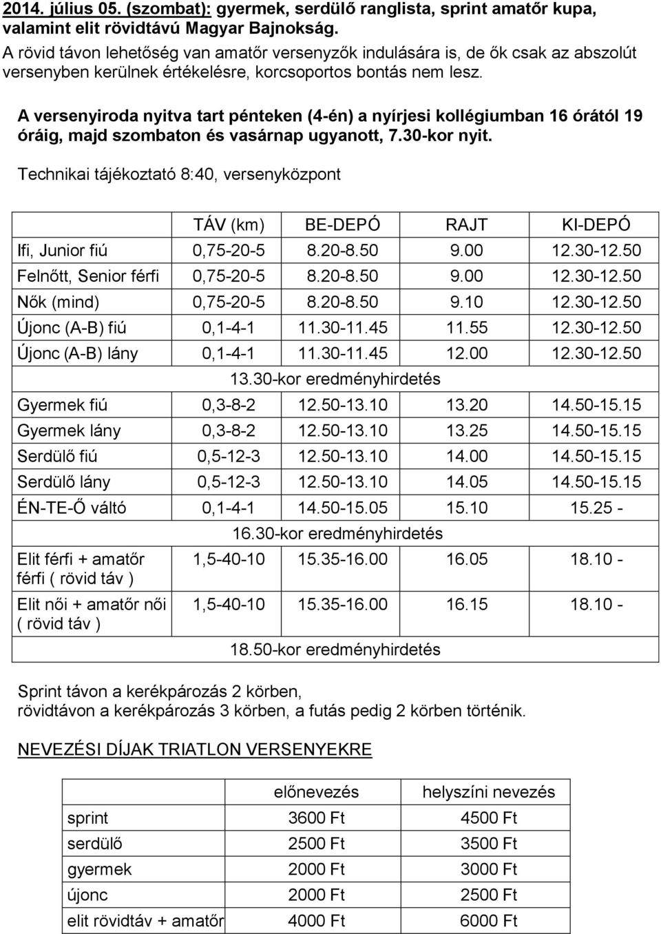 A versenyiroda nyitva tart pénteken (4-én) a nyírjesi kollégiumban 16 órától 19 óráig, majd szombaton és vasárnap ugyanott, 7.30-kor nyit.