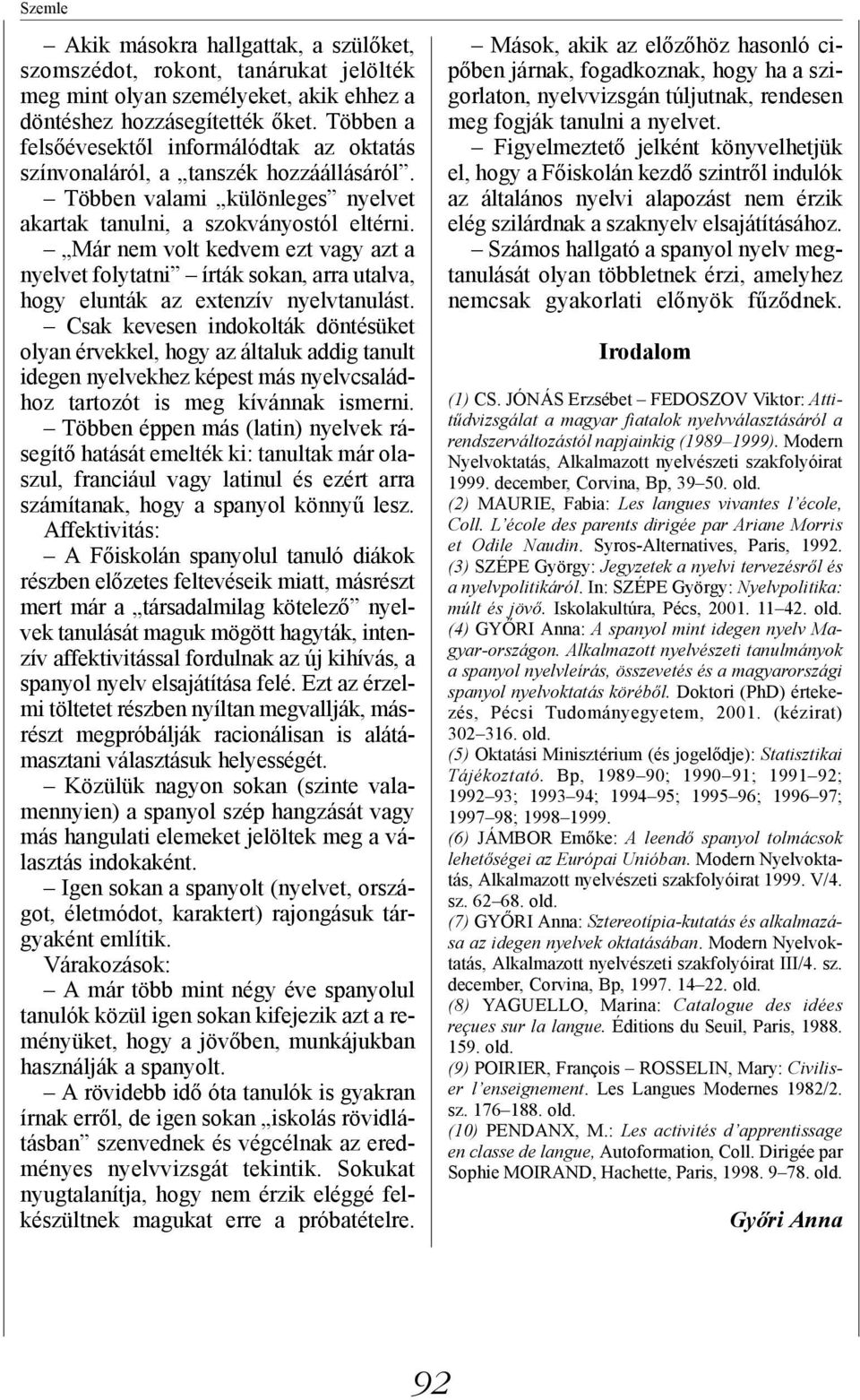 Már nem volt kedvem ezt vagy azt a nyelvet folytatni írták sokan, arra utalva, hogy elunták az extenzív nyelvtanulást.