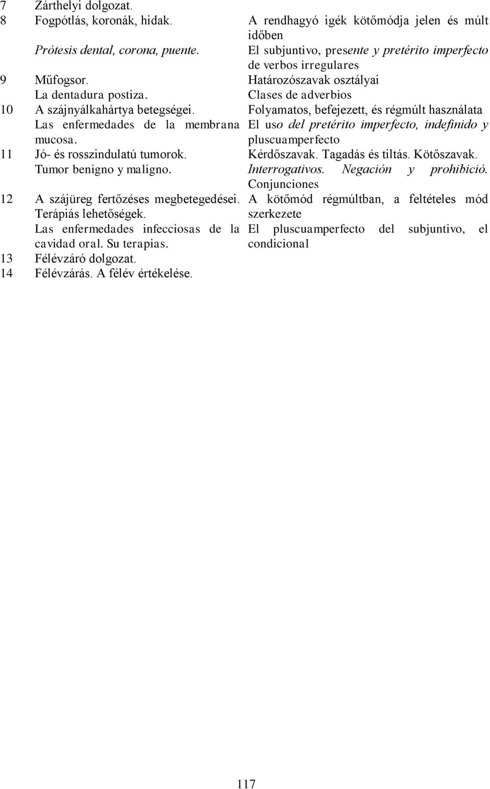 13 Félévzáró dolgozat. 14 Félévzárás. A félév értékelése.