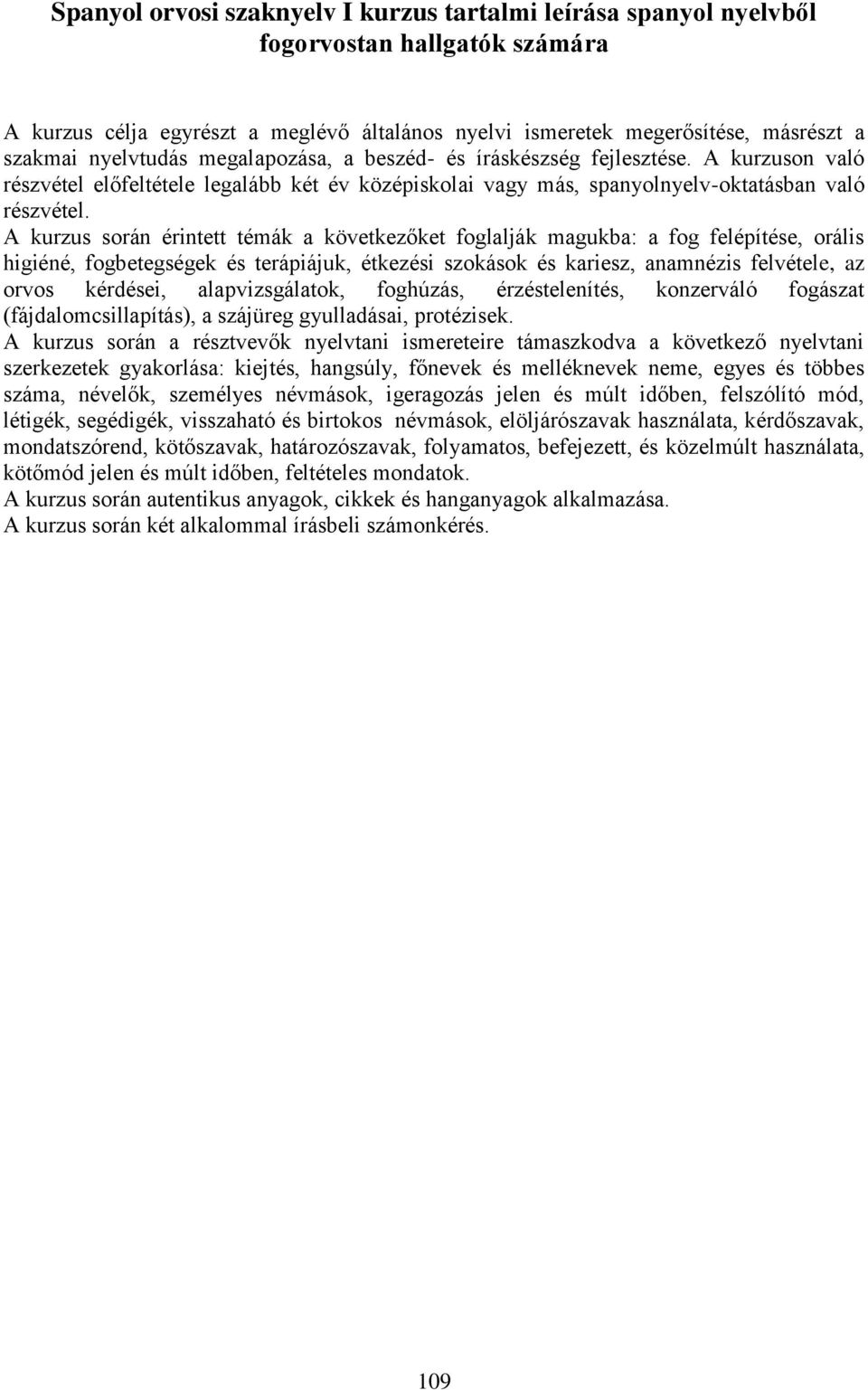 A kurzus során érintett témák a következőket foglalják magukba: a fog felépítése, orális higiéné, fogbetegségek és terápiájuk, étkezési szokások és kariesz, anamnézis felvétele, az orvos kérdései,