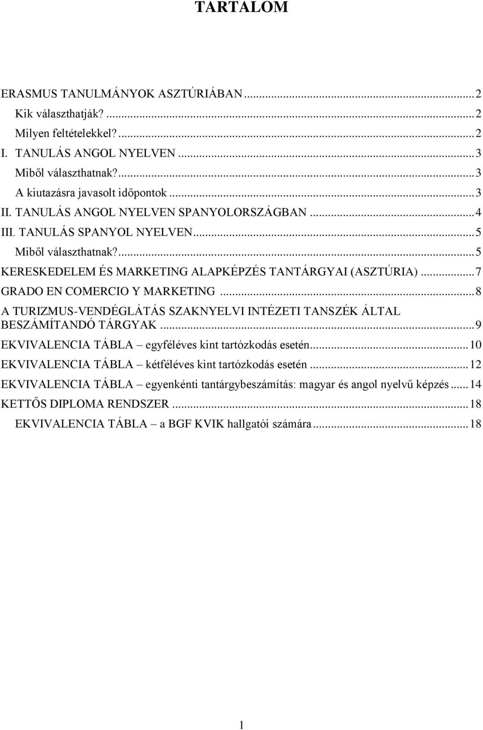 .. 7 GRADO EN COMERCIO Y MARKETING... 8 A TURIZMUS-VENDÉGLÁTÁS SZAKNYELVI INTÉZETI TANSZÉK ÁLTAL BESZÁMÍTANDÓ TÁRGYAK... 9 EKVIVALENCIA TÁBLA egyféléves kint tartózkodás esetén.