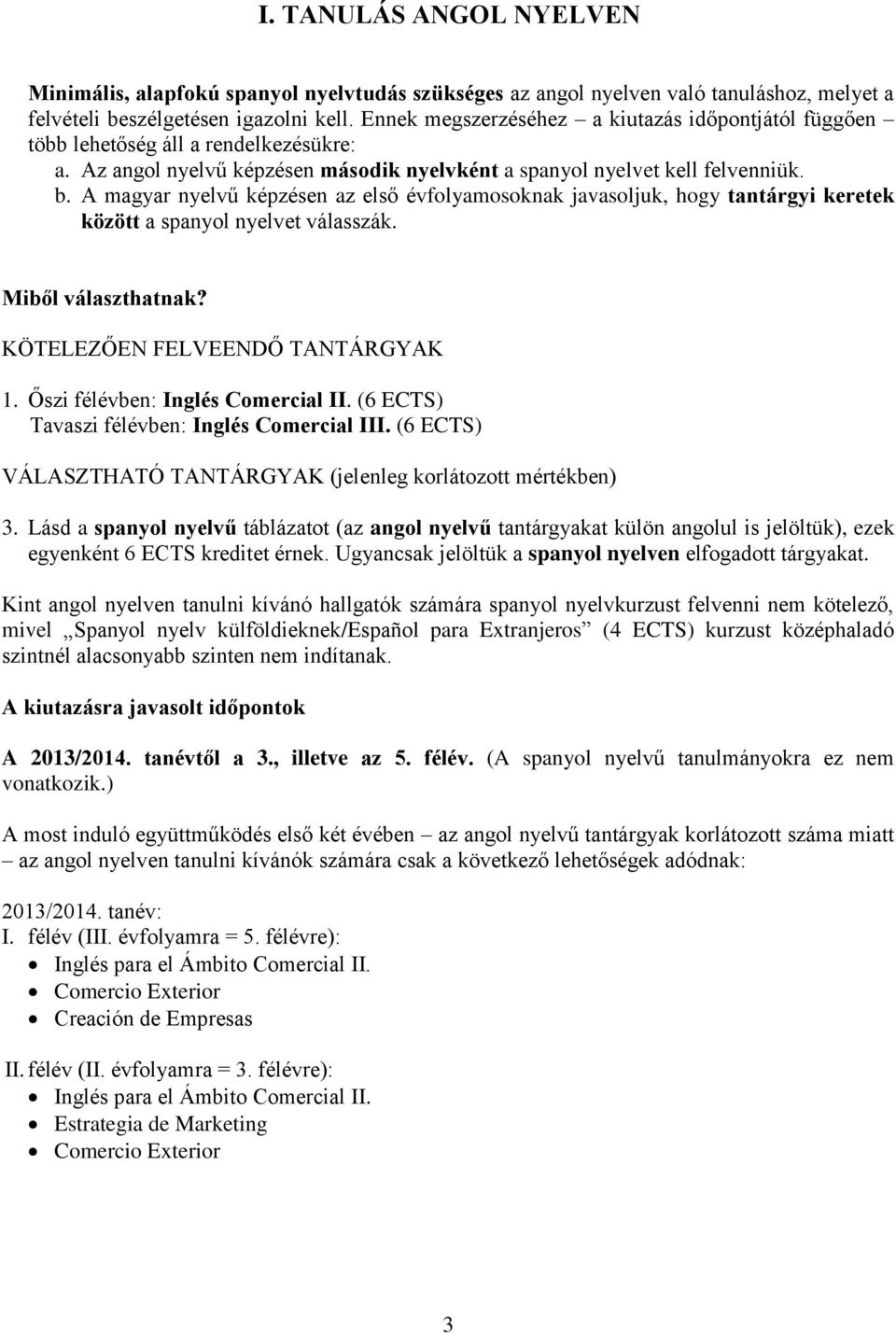 A magyar nyelvű képzésen az első évfolyamosoknak javasoljuk, hogy tantárgyi keretek között a spanyol nyelvet válasszák. Miből választhatnak? KÖTELEZŐEN FELVEENDŐ TANTÁRGYAK 1.