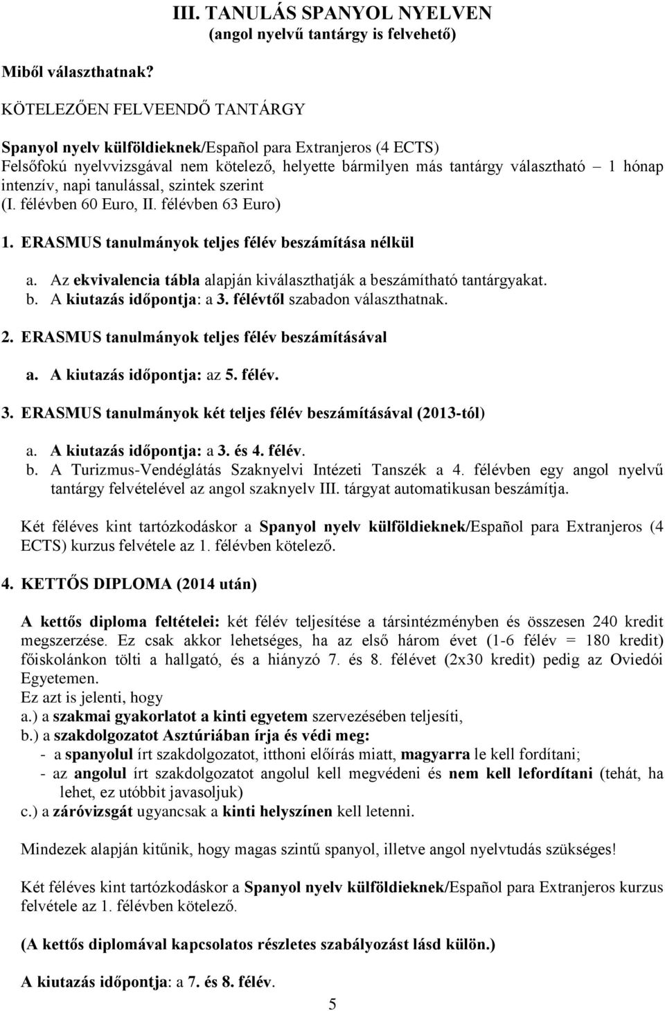 tanulással, szintek szerint (I. félévben 0 Euro, II. félévben 3 Euro) 1. ERASMUS tanulmányok teljes félév beszámítása nélkül a.