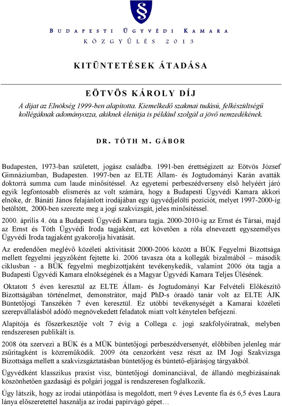 Az egyetemi perbeszédverseny első helyéért járó egyik legfontosabb elismerés az volt számára, hogy a Budapesti Ügyvédi Kamara akkori elnöke, dr.