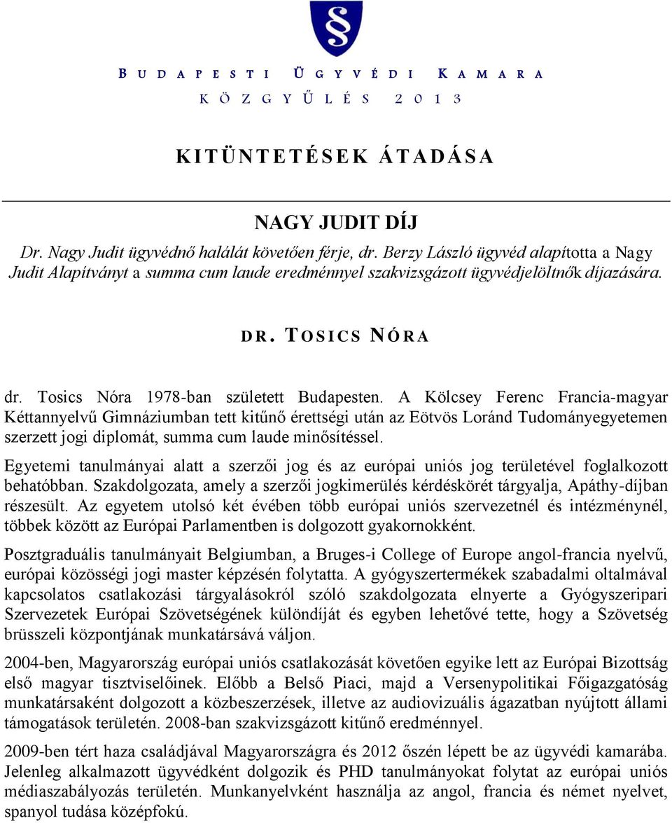 A Kölcsey Ferenc Francia-magyar Kéttannyelvű Gimnáziumban tett kitűnő érettségi után az Eötvös Loránd Tudományegyetemen szerzett jogi diplomát, summa cum laude minősítéssel.