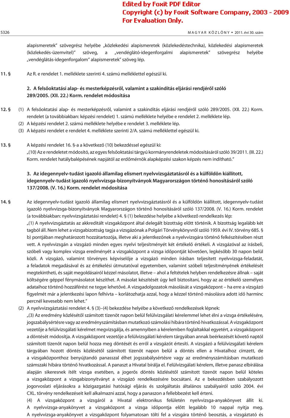 helyébe vendéglátás-idegenforgalom alapismeretek szöveg lép. 11. Az R. e rendelet 1. melléklete szerinti 4. számú melléklettel egészül ki. 2.