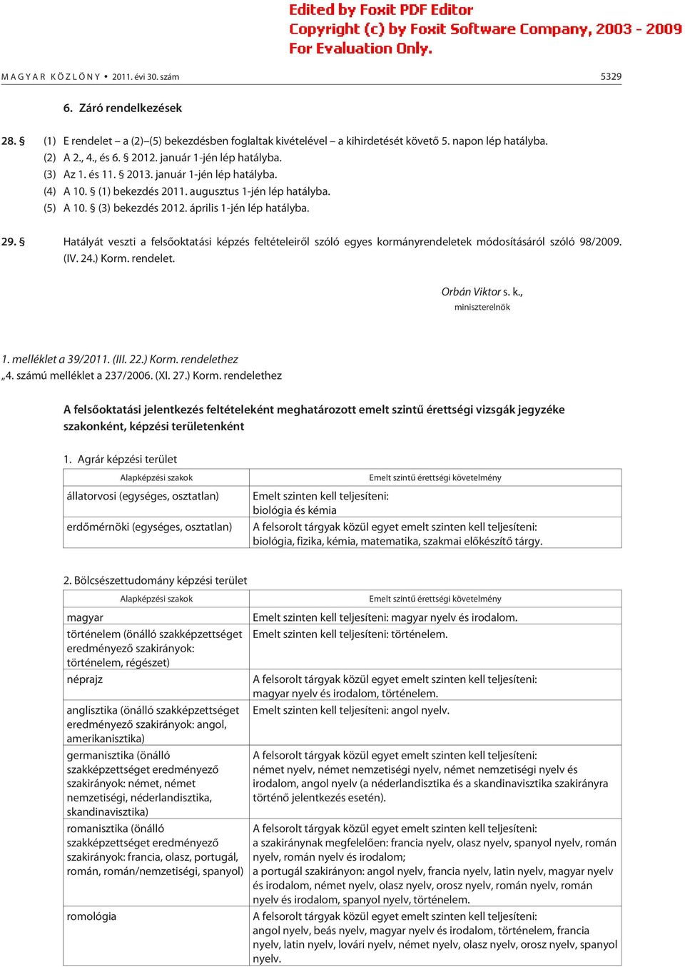 29. Hatályát veszti a felsõoktatási képzés feltételeirõl szóló egyes kormányrendeletek módosításáról szóló 98/2009. (IV. 24.) Korm. rendelet. Orbán Viktor s. k., miniszterelnök 1. melléklet a 39/2011.