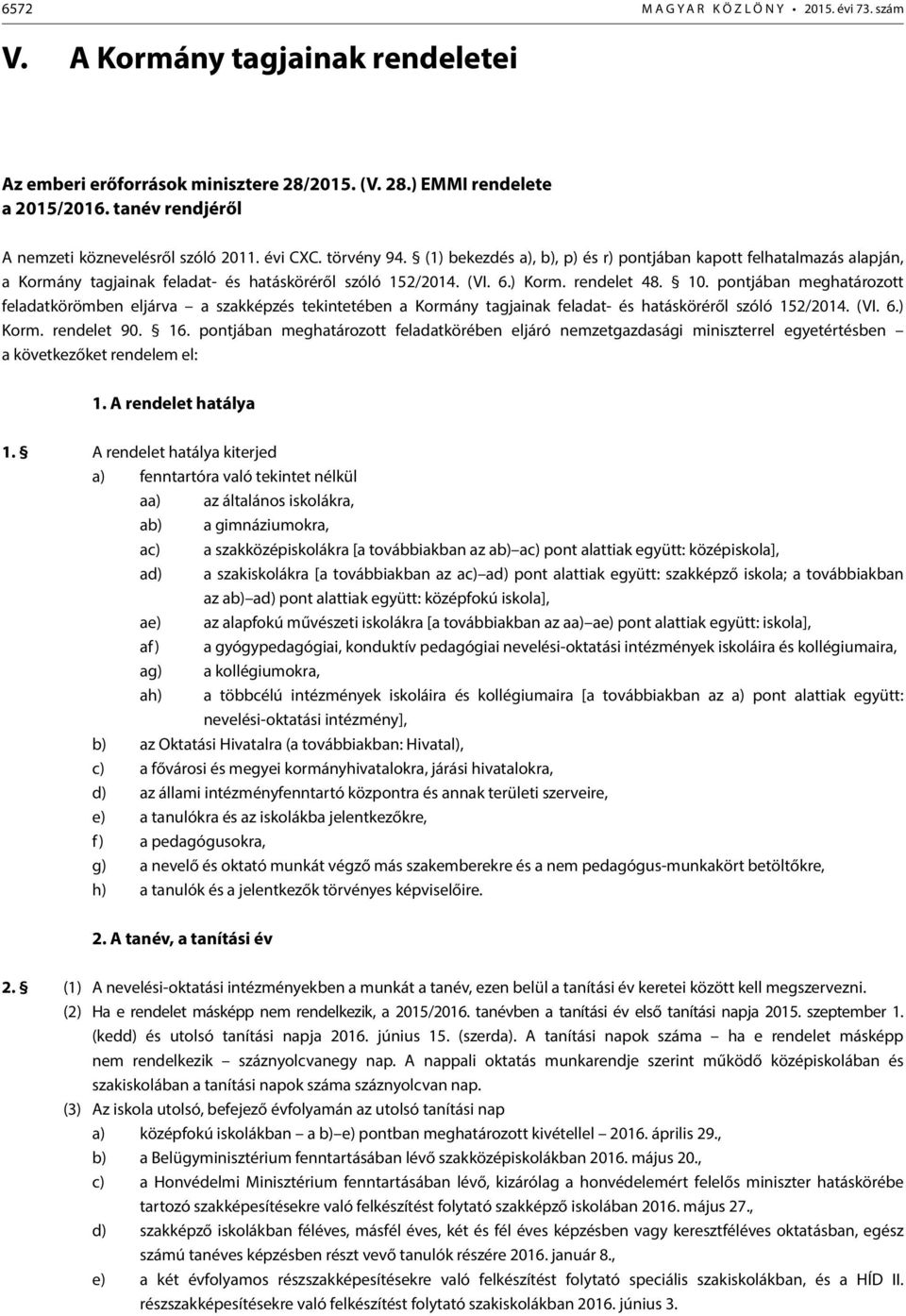 (1) bekezdés a), b), p) és r) pontjában kapott felhatalmazás alapján, a Kormány tagjainak feladat- és hatásköréről szóló 152/2014. (VI. 6.) Korm. rendelet 48. 10.