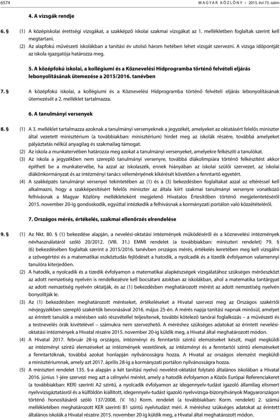 A középfokú iskolai, a kollégiumi és a Köznevelési Hídprogramba történő felvételi eljárás lebonyolításának ütemezése a 2015/2016. tanévben 7.