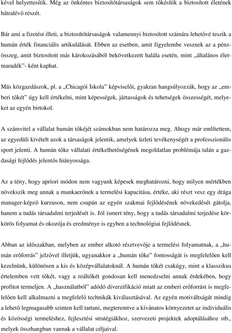 Ebben az esetben, amit figyelembe vesznek az a pénzösszeg, amit biztosított más károkozásából bekövetkezett halála esetén, mint általános életmaradék - ként kaphat. Más közgazdászok, pl.
