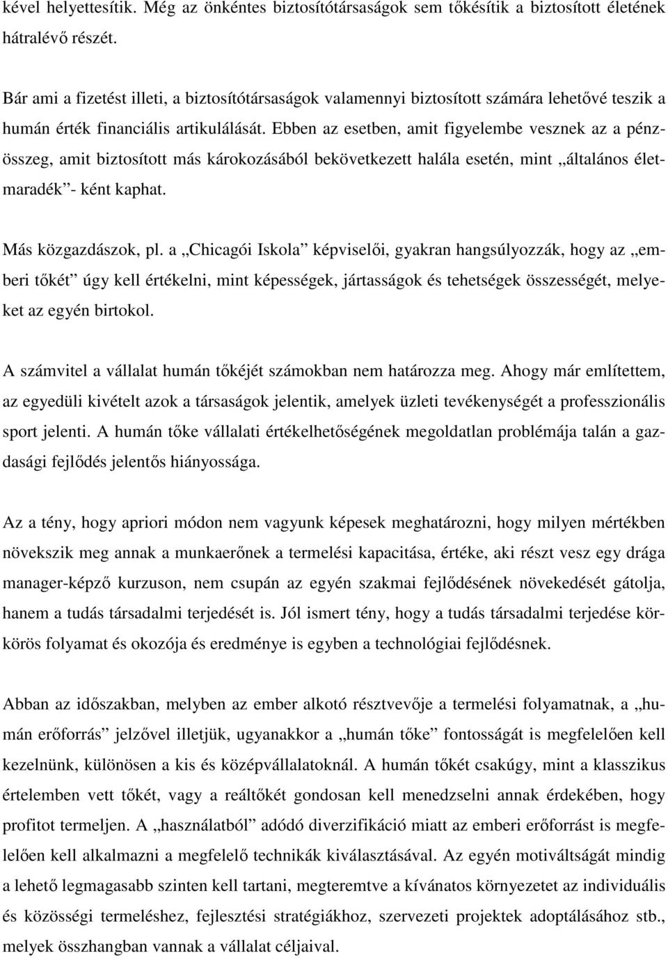 Ebben az esetben, amit figyelembe vesznek az a pénzösszeg, amit biztosított más károkozásából bekövetkezett halála esetén, mint általános életmaradék - ként kaphat. Más közgazdászok, pl.