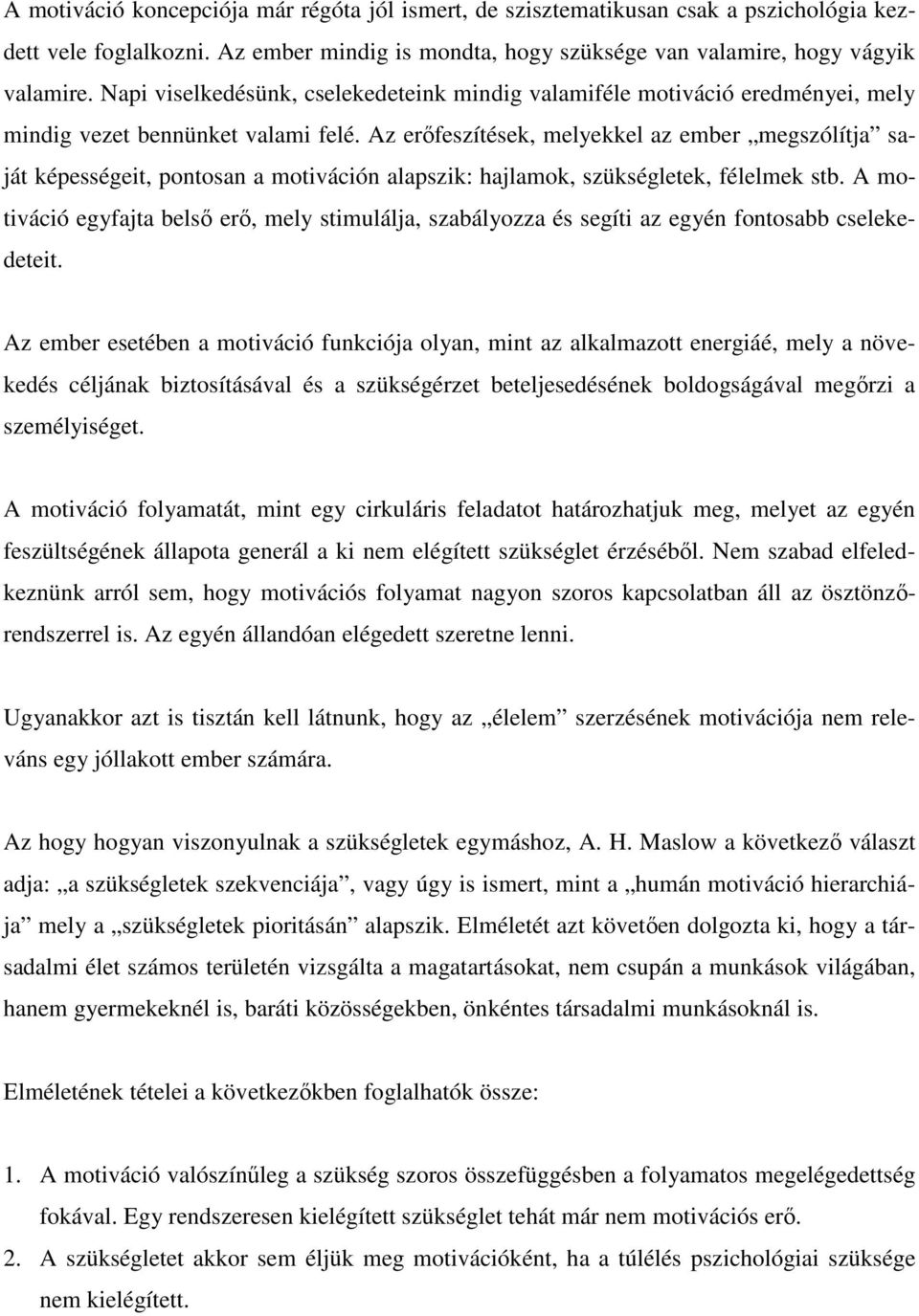 Az erőfeszítések, melyekkel az ember megszólítja saját képességeit, pontosan a motiváción alapszik: hajlamok, szükségletek, félelmek stb.