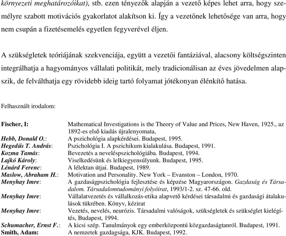 A szükségletek teóriájának szekvenciája, együtt a vezetői fantáziával, alacsony költségszinten integrálhatja a hagyományos vállalati politikát, mely tradicionálisan az éves jövedelmen alapszik, de