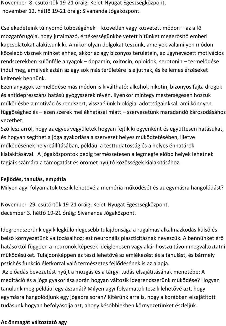 Amikor olyan dolgokat teszünk, amelyek valamilyen módon közelebb visznek minket ehhez, akkor az agy bizonyos területein, az úgynevezett motivációs rendszerekben különféle anyagok dopamin, oxitocin,