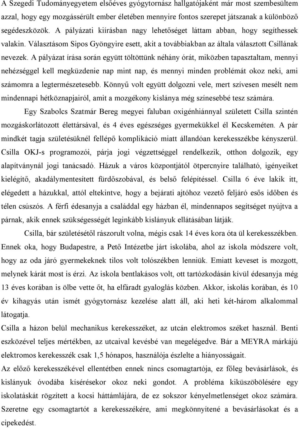 A pályázat írása során együtt töltöttünk néhány órát, miközben tapasztaltam, mennyi nehézséggel kell megküzdenie nap mint nap, és mennyi minden problémát okoz neki, ami számomra a legtermészetesebb.