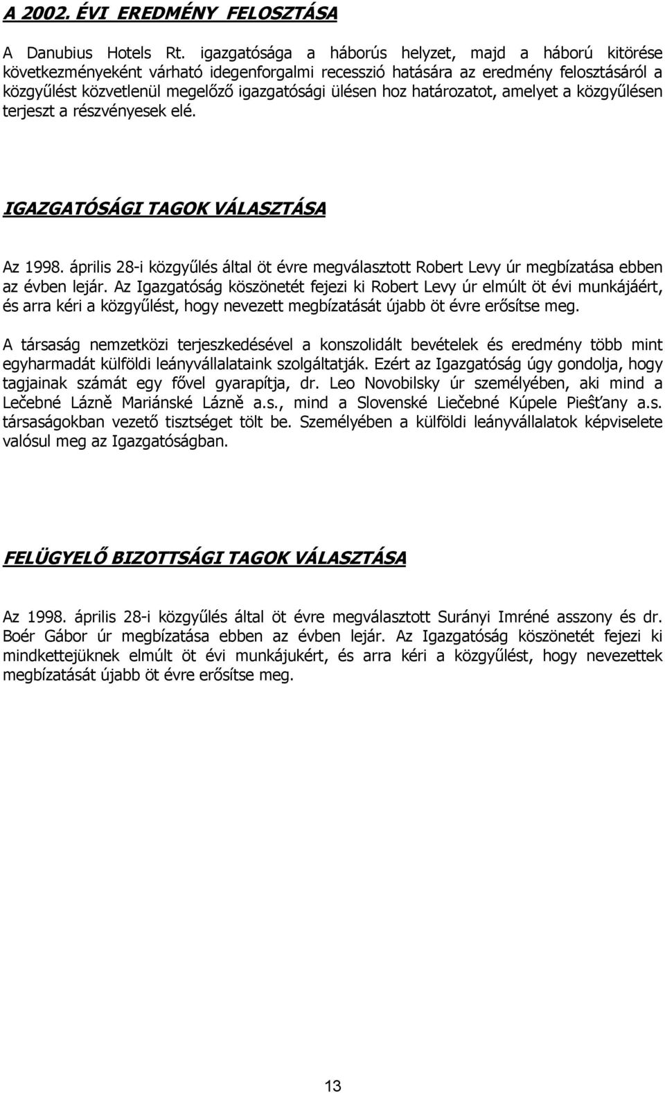 határozatot, amelyet a közgyűlésen terjeszt a részvényesek elé. IGAZGATÓSÁGI TAGOK VÁLASZTÁSA Az 1998.