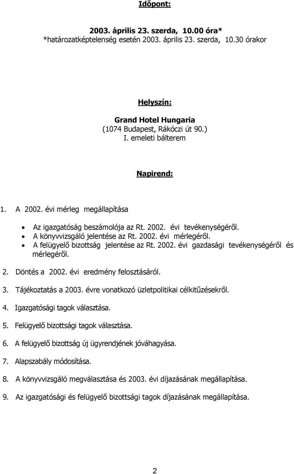 A felügyelő bizottság jelentése az Rt. 2002. évi gazdasági tevékenységéről és mérlegéről. 2. Döntés a 2002. évi eredmény felosztásáról. 3. Tájékoztatás a 2003.