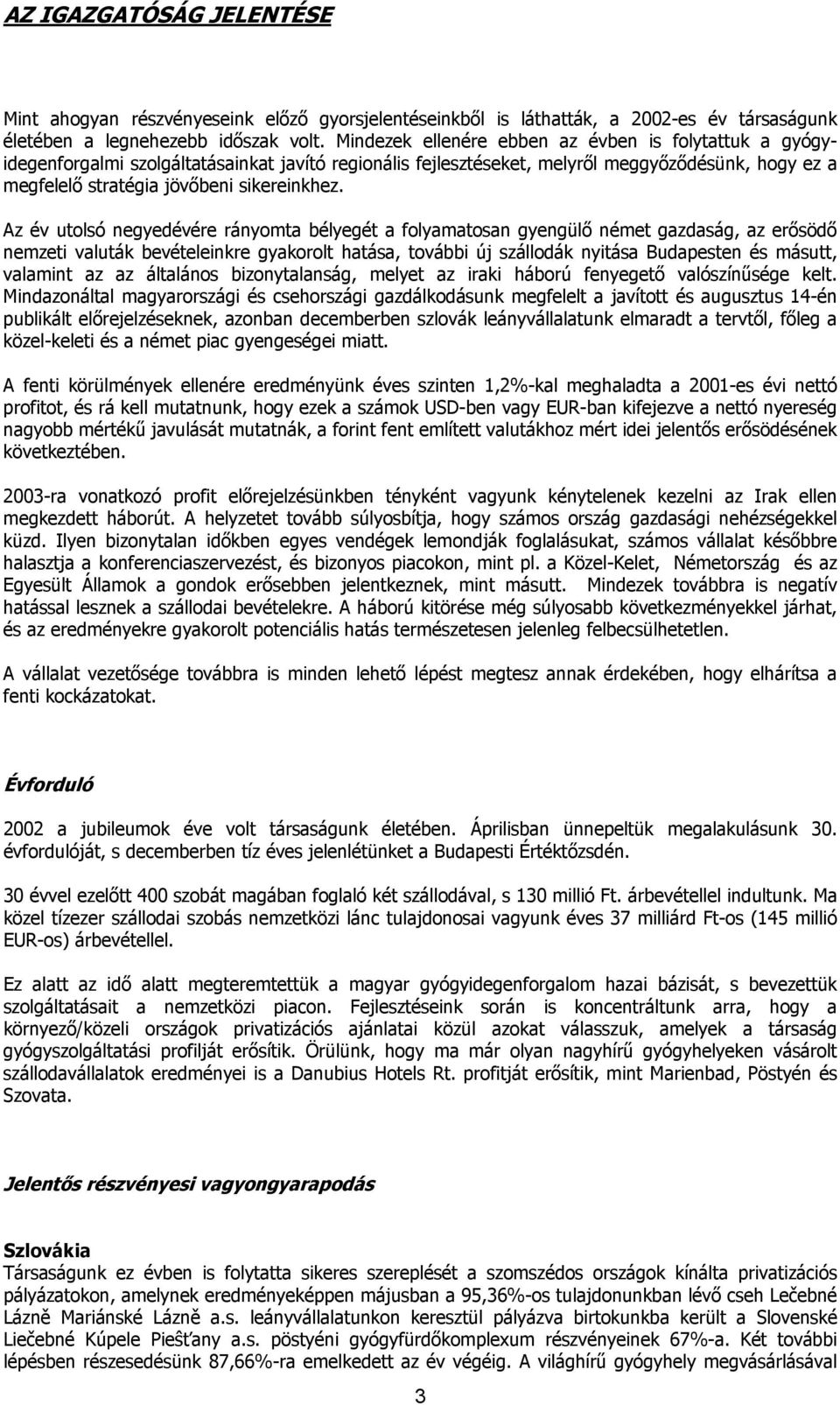 Az év utolsó negyedévére rányomta bélyegét a folyamatosan gyengülő német gazdaság, az erősödő nemzeti valuták bevételeinkre gyakorolt hatása, további új szállodák nyitása Budapesten és másutt,