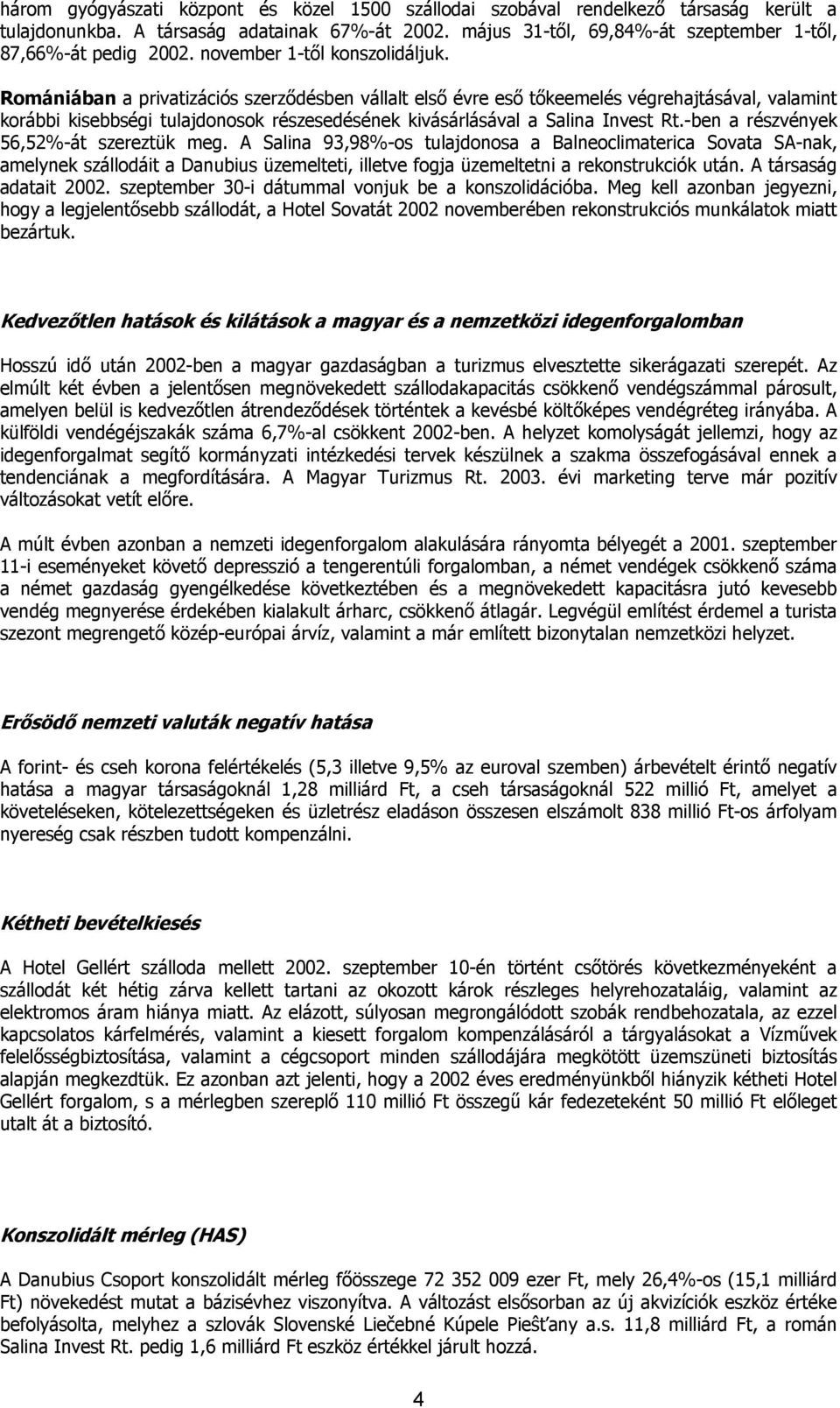 Romániában a privatizációs szerződésben vállalt első évre eső tőkeemelés végrehajtásával, valamint korábbi kisebbségi tulajdonosok részesedésének kivásárlásával a Salina Invest Rt.