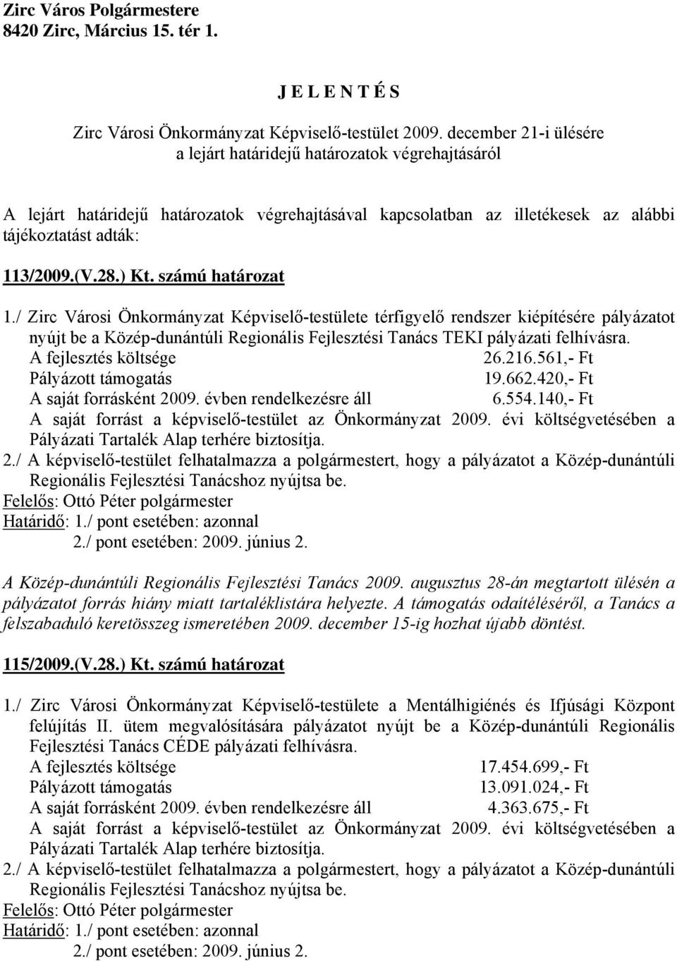 számú határozat 1./ Zirc Városi Önkormányzat Képviselő-testülete térfigyelő rendszer kiépítésére pályázatot nyújt be a Közép-dunántúli Regionális Fejlesztési Tanács TEKI pályázati felhívásra.