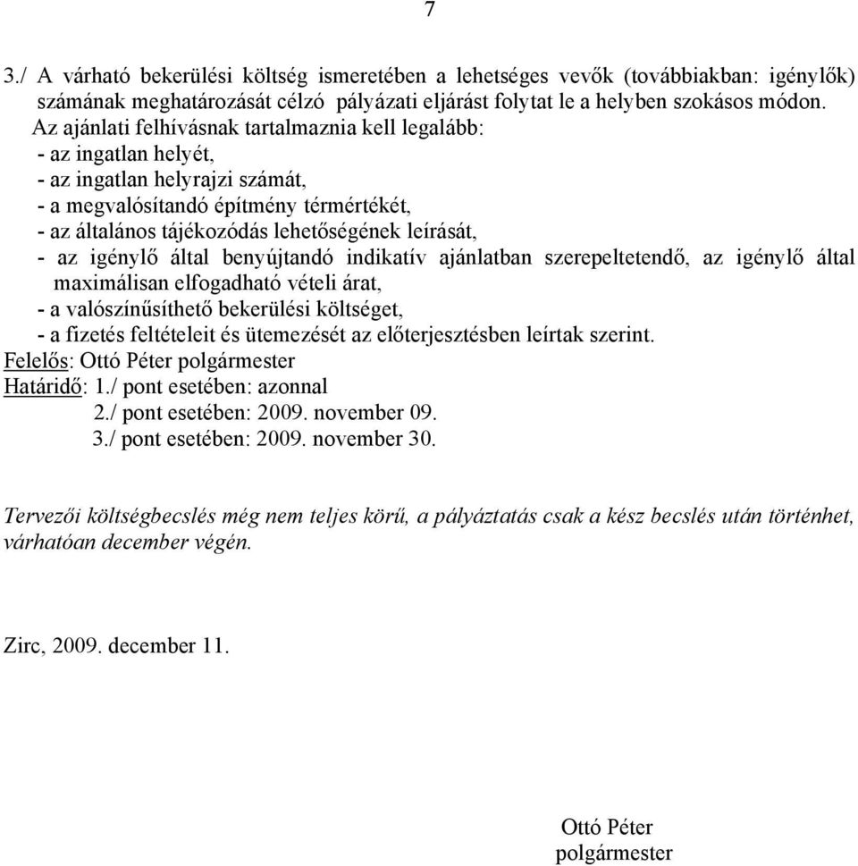 az igénylő által benyújtandó indikatív ajánlatban szerepeltetendő, az igénylő által maximálisan elfogadható vételi árat, - a valószínűsíthető bekerülési költséget, - a fizetés feltételeit és