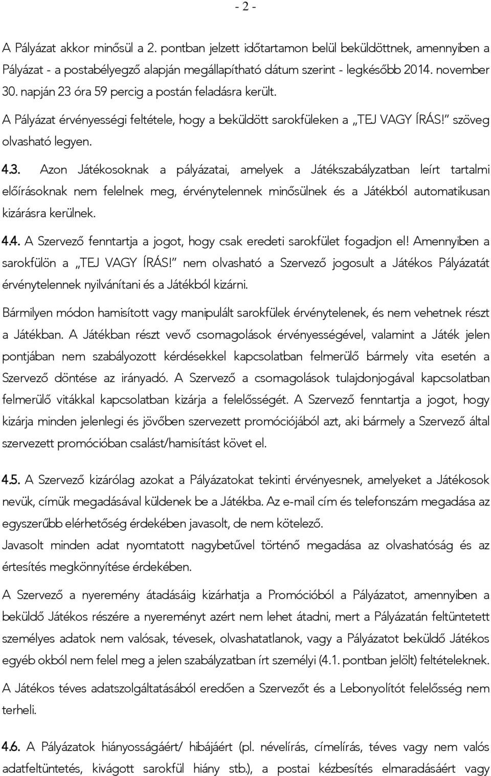 4.4. A Szervező fenntartja a jogot, hogy csak eredeti sarokfület fogadjon el! Amennyiben a sarokfülön a TEJ VAGY ÍRÁS!