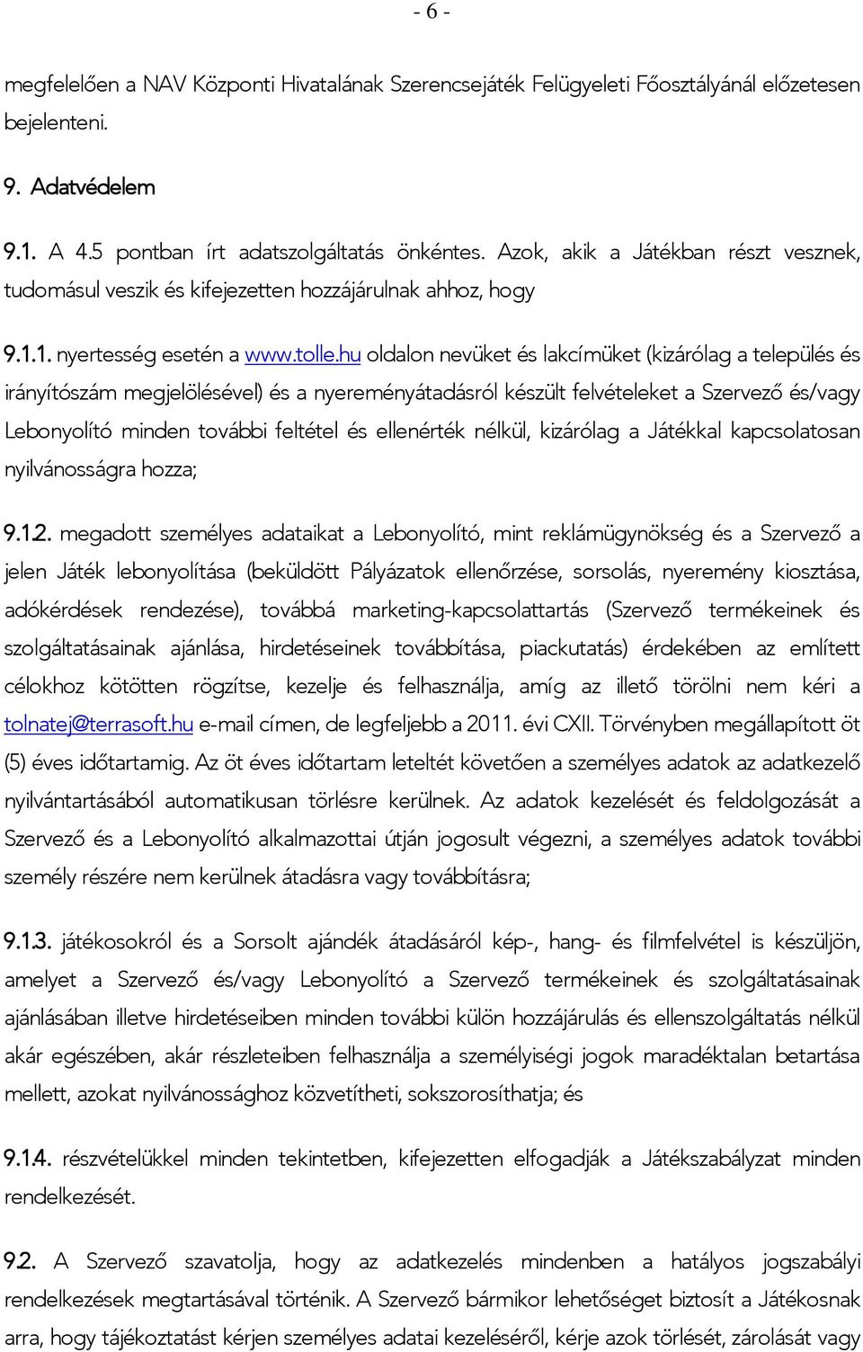 hu oldalon nevüket és lakcímüket (kizárólag a település és irányítószám megjelölésével) és a nyereményátadásról készült felvételeket a Szervező és/vagy Lebonyolító minden további feltétel és