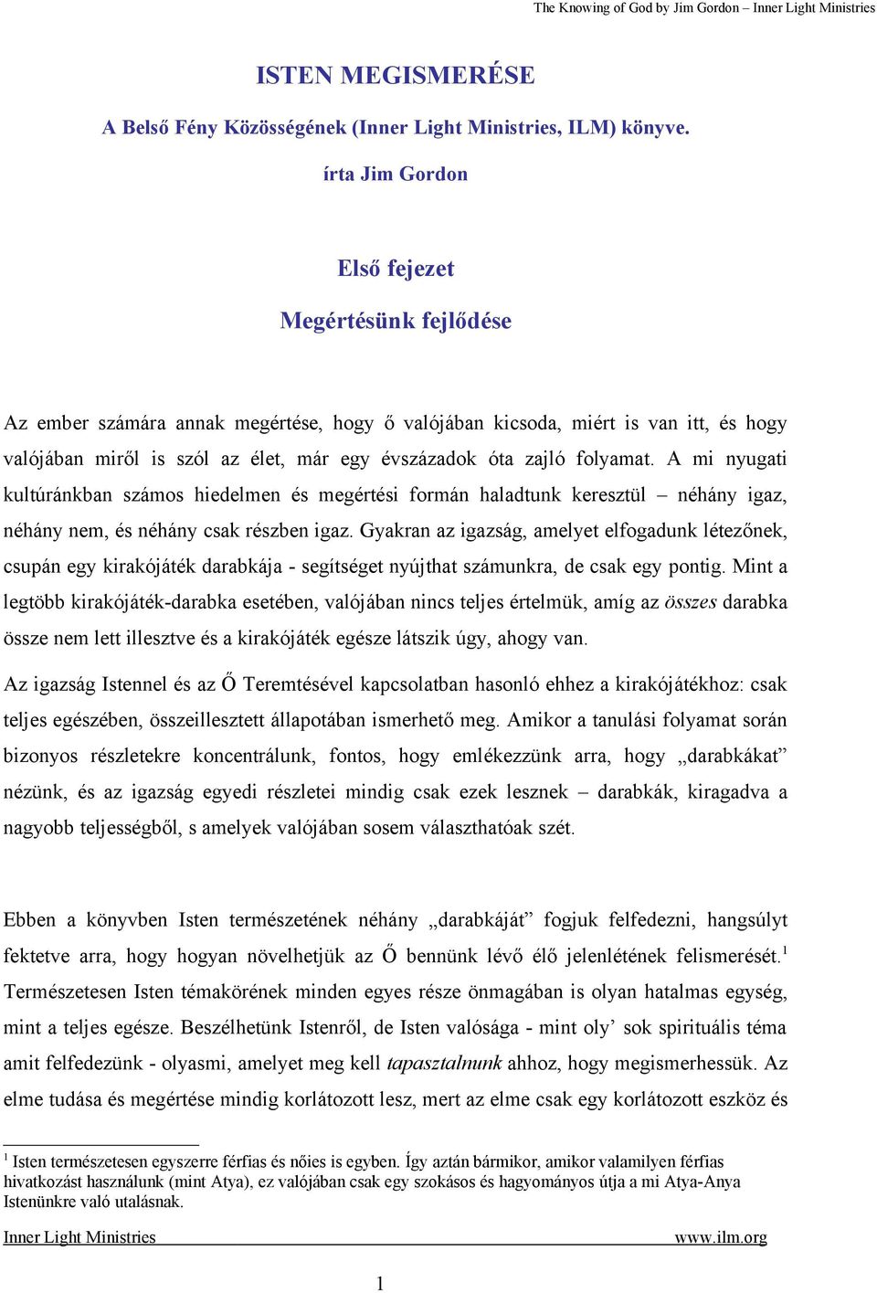 folyamat. A mi nyugati kultúránkban számos hiedelmen és megértési formán haladtunk keresztül néhány igaz, néhány nem, és néhány csak részben igaz.