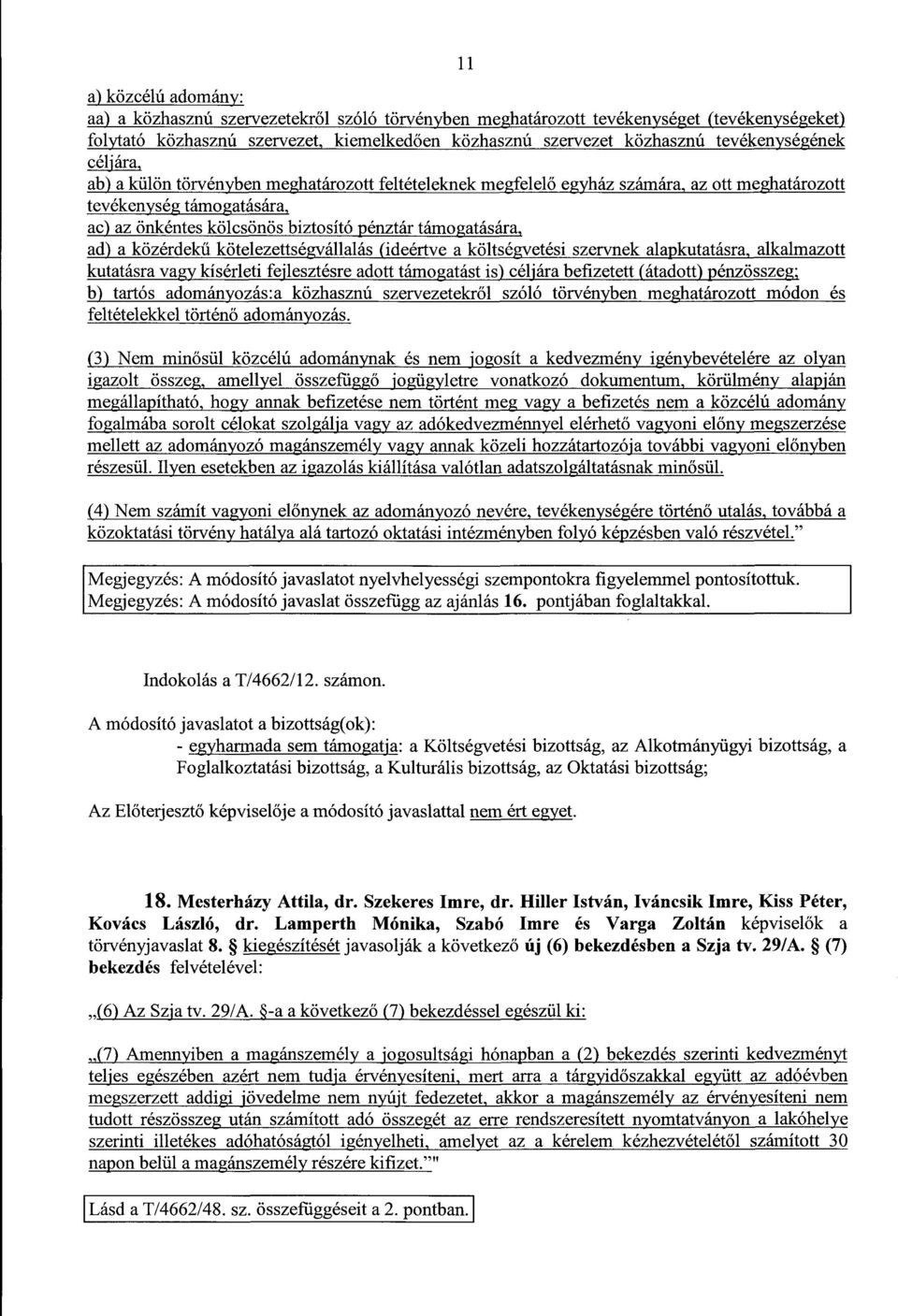 támogatására, ad) a közérdekű kötelezettségvállalás (ideértve a költségvetési szervnek alapkutatásra, alkalmazot t kutatásra vagy kísérleti fejlesztésre adott támogatást is) céljára befizetett