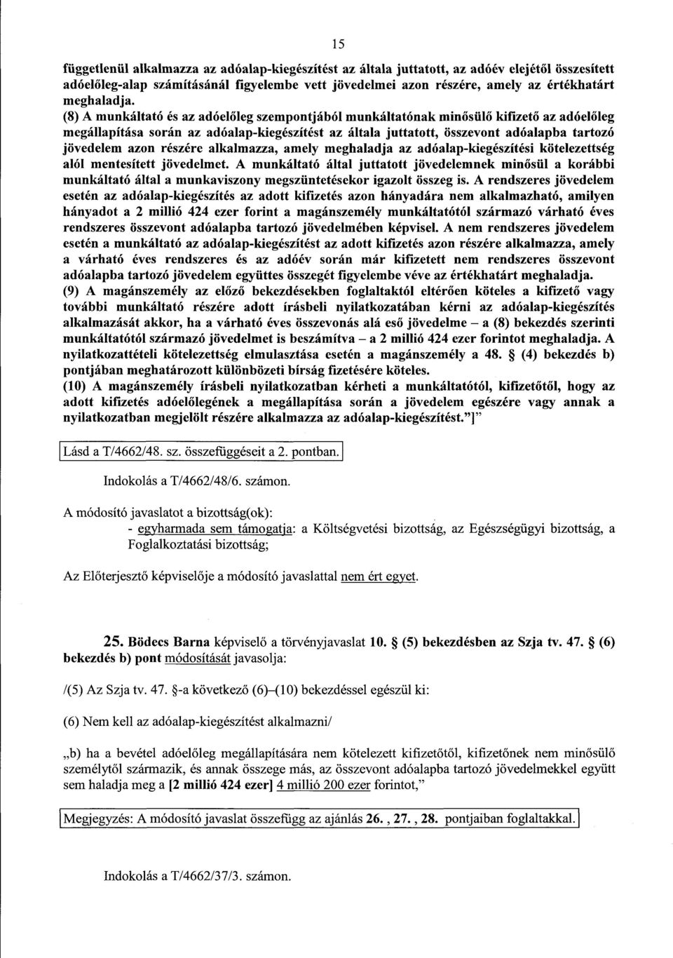 (8) A munkáltató és az adóelőleg szempontjából munkáltatónak min ősül ő kifizető az adóel őleg megállapítása során az adóalap-kiegészítést az általa juttatott, összevont adóalapba tartozó jövedelem