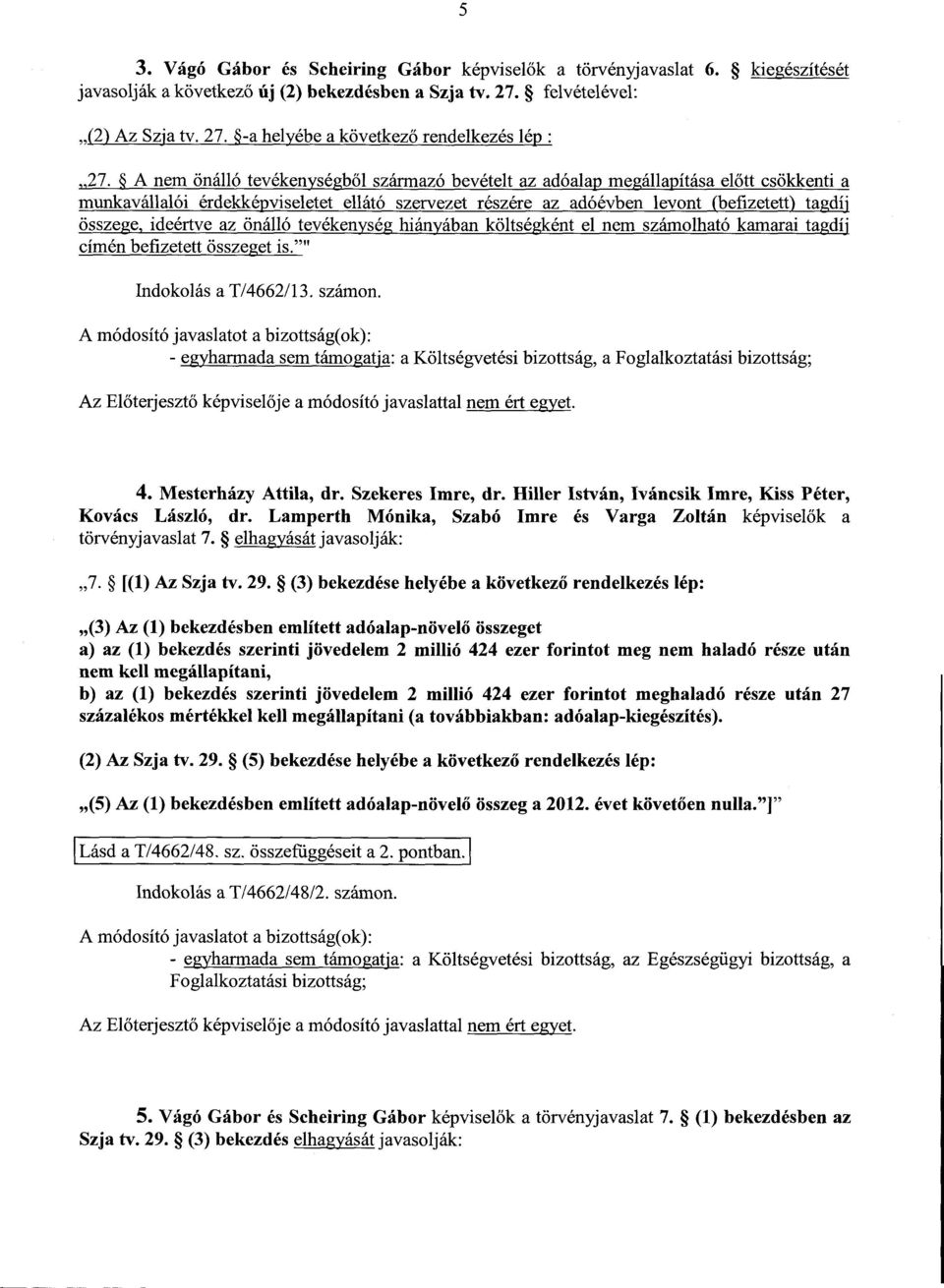 ítása el őtt csökkenti a munkavállalói érdekképviseletet ellátó szervezet részére az adóévben levont (befizetett) tagdí j összege, ideértve az önálló tevékenység hiányában költségként el nem