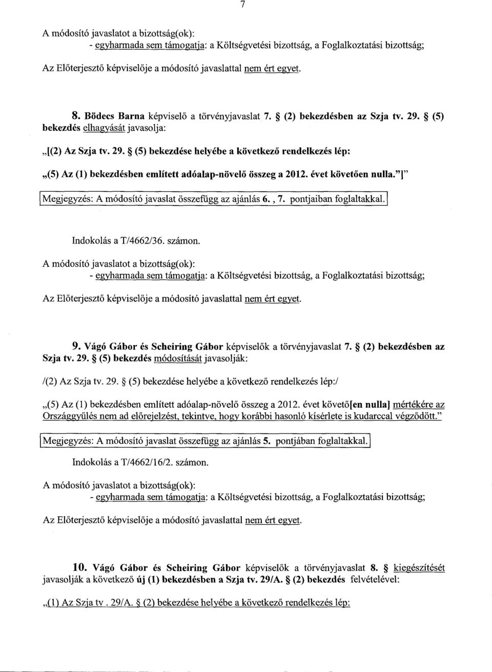évet követ ően nulla."] Megjegyzés: A módosító javaslat összefügg az ajánlás 6., 7. pontjaiban foglaltakkal. Indokolás a T/4662/36. számon.