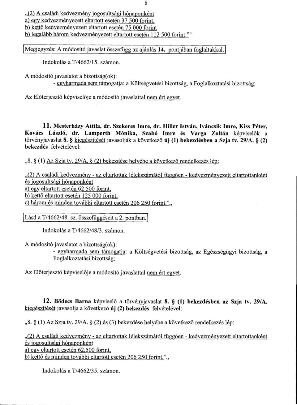 - egyharmada sem támogatja : a Költségvetési bizottság, a Foglalkoztatási bizottság ; Az El őterjeszt ő képvisel ője a módosító javaslattal nem ért egyet. 8 11. Mesterházy Attila, dr.