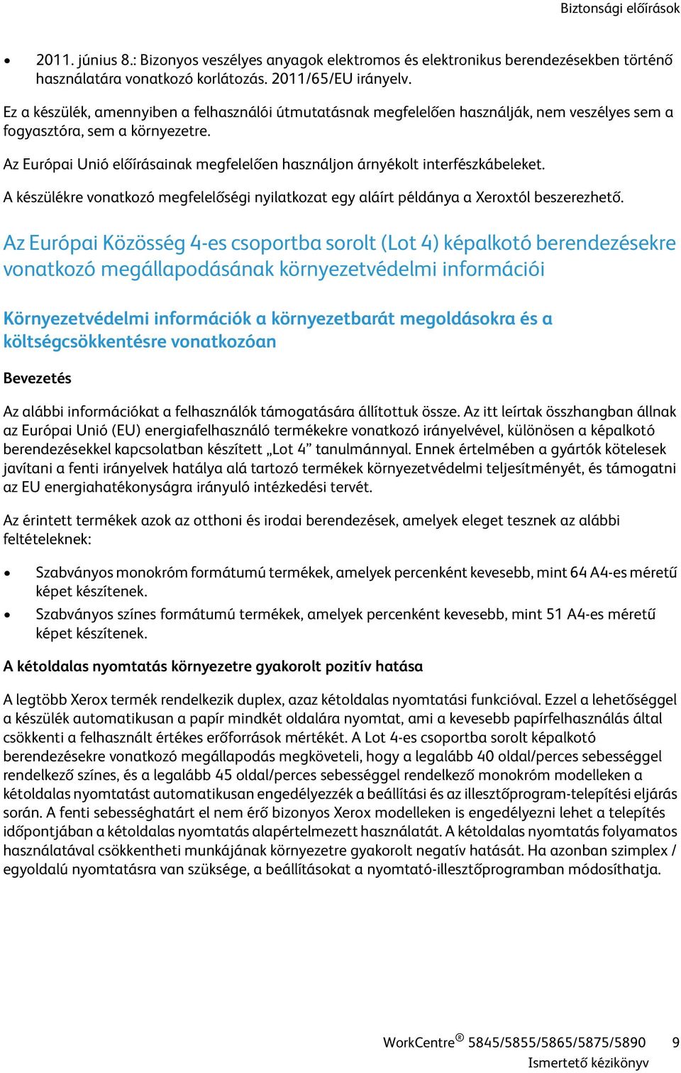 Az Európai Unió előírásainak megfelelően használjon árnyékolt interfészkábeleket. A készülékre vonatkozó megfelelőségi nyilatkozat egy aláírt példánya a Xeroxtól beszerezhető.