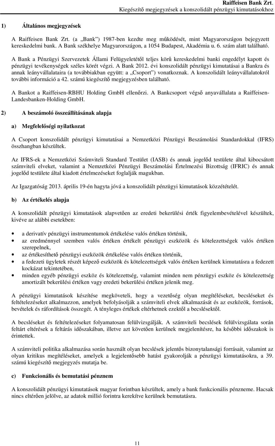 A Bank a Pénzügyi Szervezetek Állami Felügyeletétıl teljes körő kereskedelmi banki engedélyt kapott és pénzügyi tevékenységek széles körét végzi. A Bank 2012.