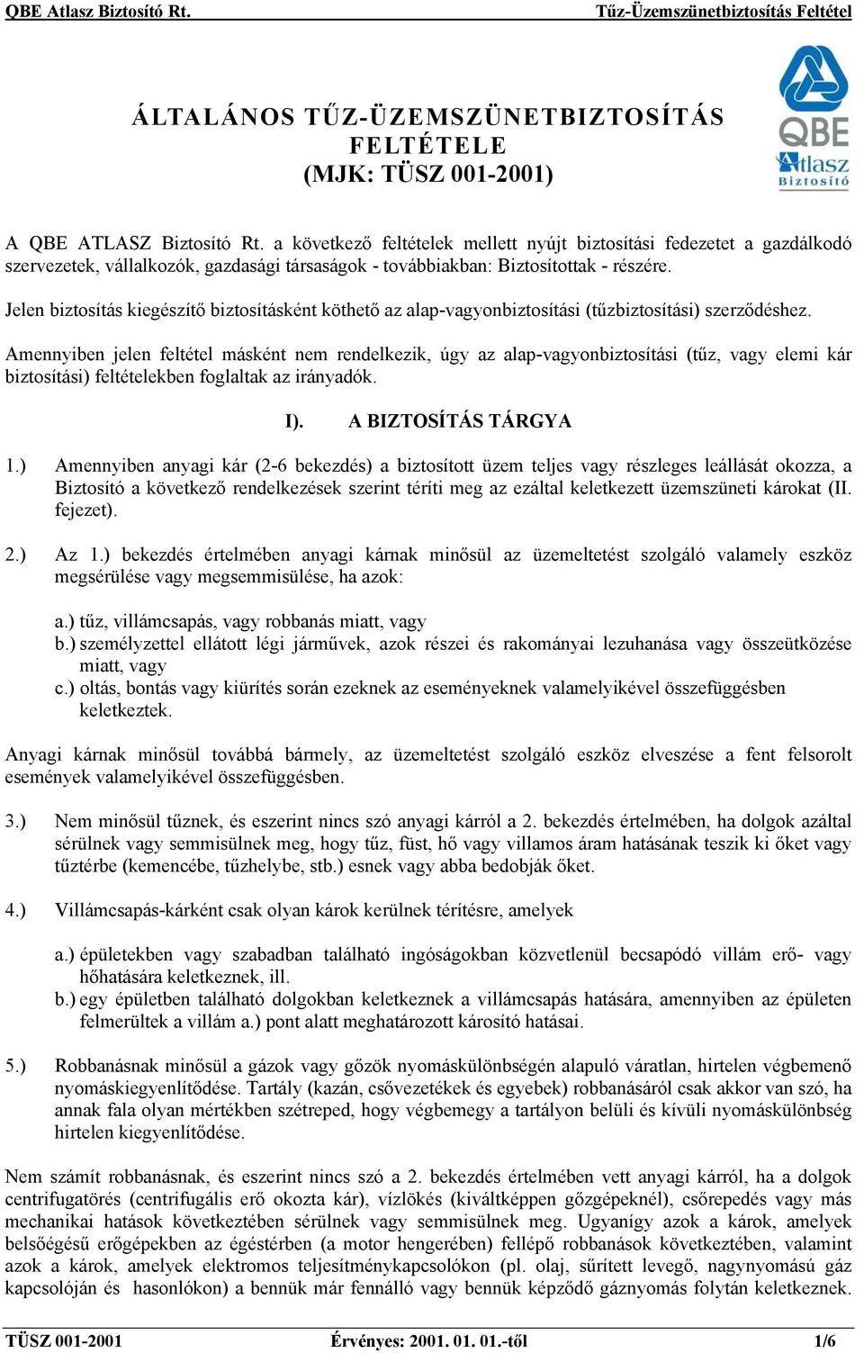 Jelen biztosítás kiegészítő biztosításként köthető az alap-vagyonbiztosítási (tűzbiztosítási) szerződéshez.