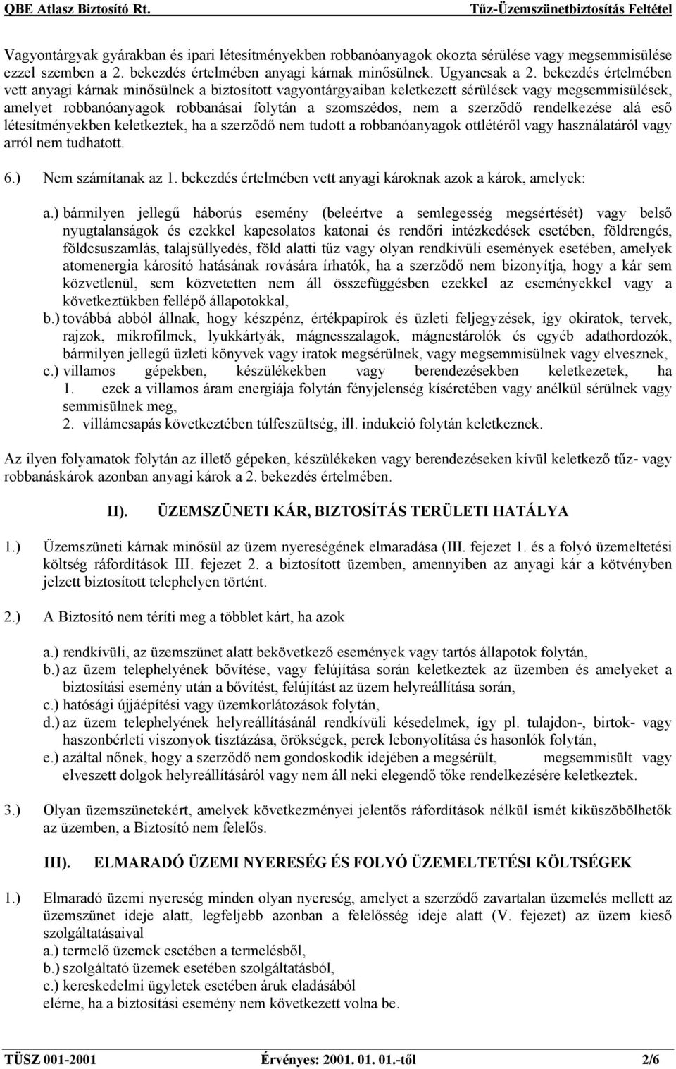 rendelkezése alá eső létesítményekben keletkeztek, ha a szerződő nem tudott a robbanóanyagok ottlétéről vagy használatáról vagy arról nem tudhatott. 6.) Nem számítanak az 1.