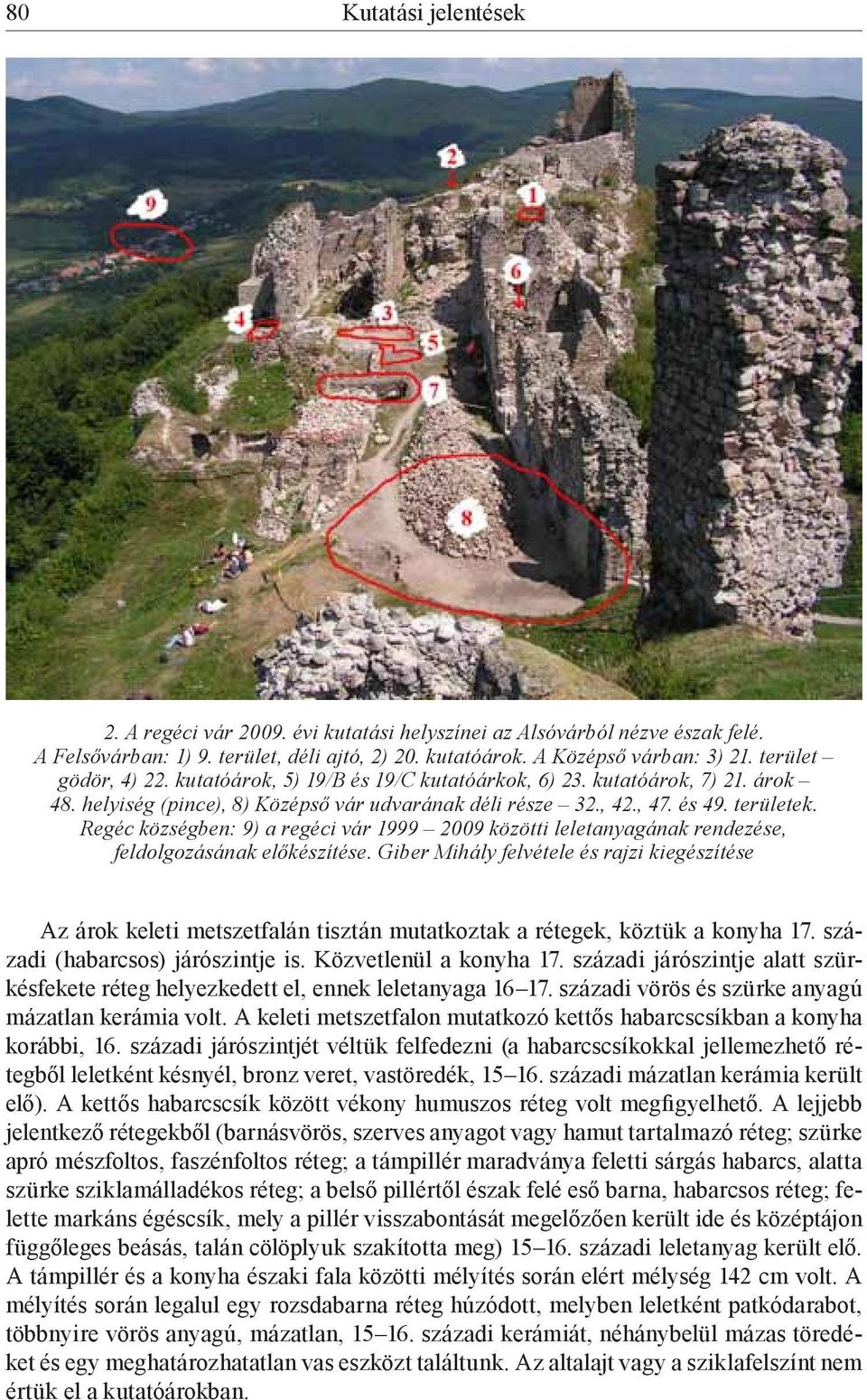 Regéc községben: 9) a regéci vár 1999 2009 közötti leletanyagának rendezése, feldolgozásának előkészítése.