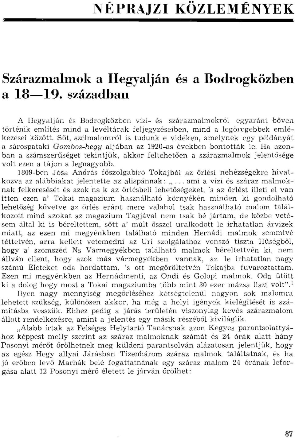 Sőt, szélmalomról is tudunk e vidéken, amelynek egy példányát a sárospataki Gombos-hegy aljában az 90-as években bontották le.