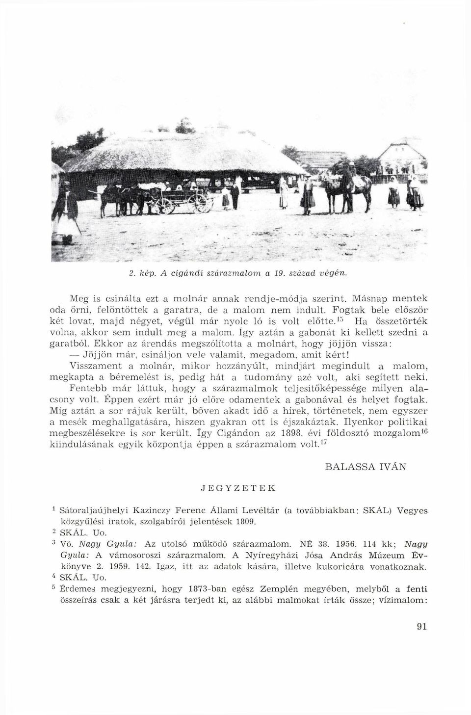 Ekkor az árendás megszólította a molnárt, hogy jöjjön vissza: Jöjjön már, csináljon vele valamit, megadom, amit kért!