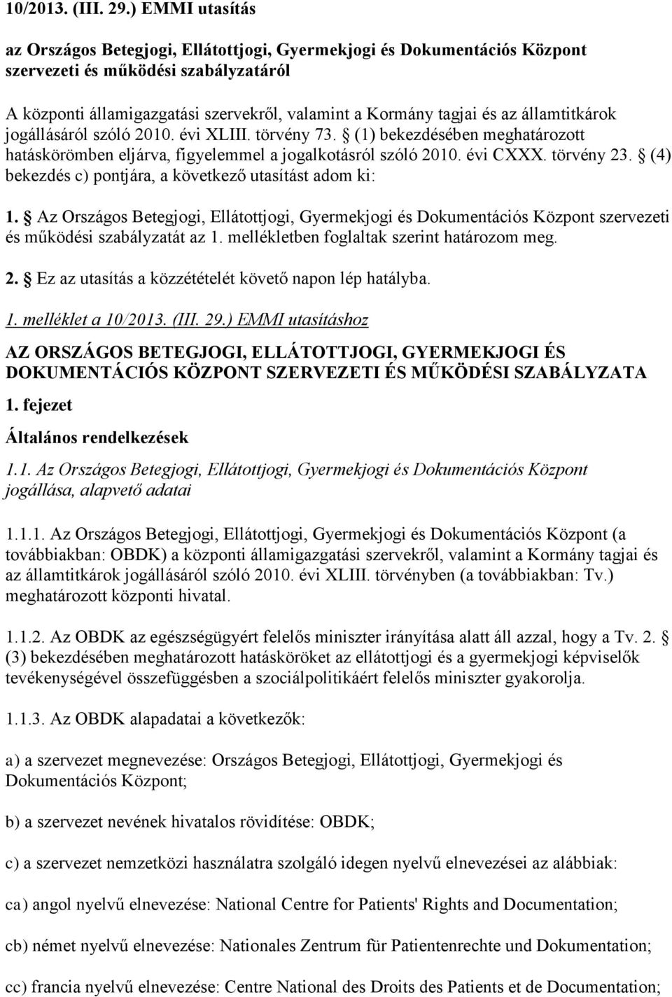 államtitkárok jogállásáról szóló 2010. évi XLIII. törvény 73. (1) bekezdésében meghatározott hatáskörömben eljárva, figyelemmel a jogalkotásról szóló 2010. évi CXXX. törvény 23.