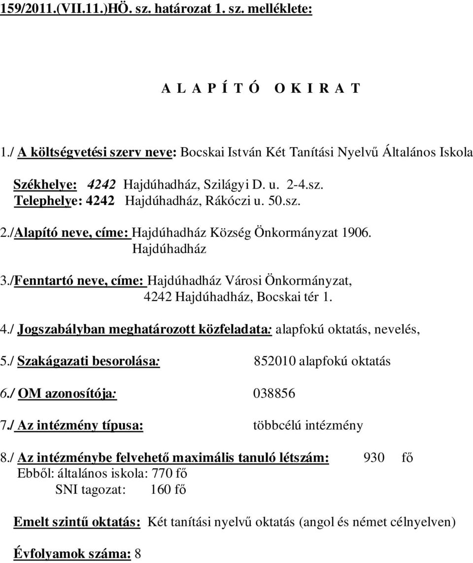 Hajdúhadház 3./Fenntartó neve, címe: Hajdúhadház Városi Önkormányzat, 4242 Hajdúhadház, Bocskai tér 1. 4./ Jogszabályban meghatározott közfeladata: alapfokú oktatás, nevelés, 5.