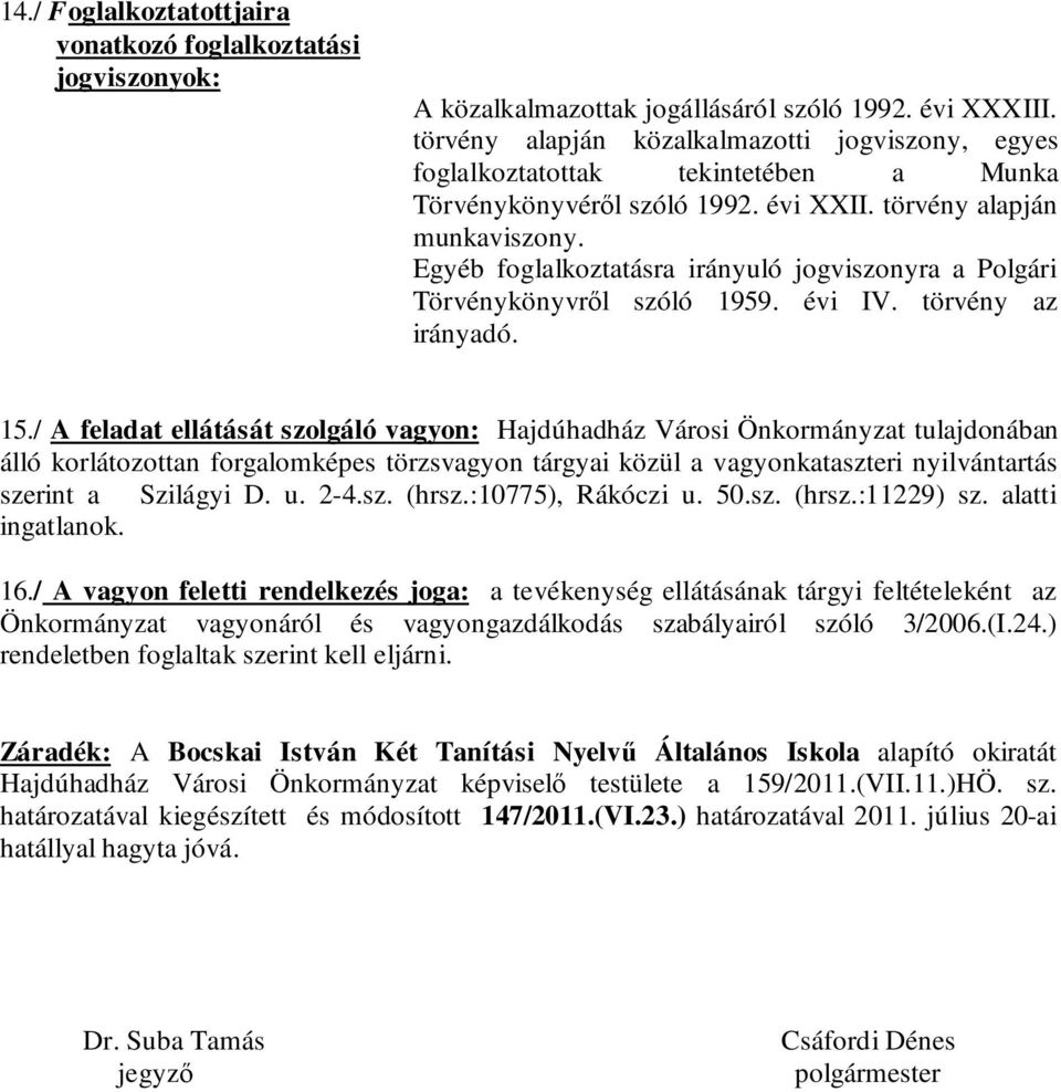 Egyéb foglalkoztatásra irányuló jogviszonyra a Polgári Törvénykönyvről szóló 1959. évi IV. törvény az irányadó. 15.