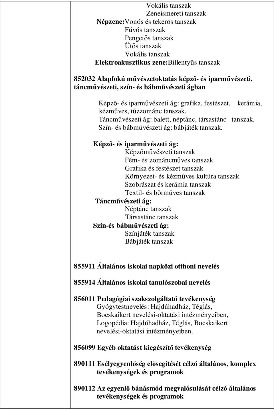 Táncművészeti ág: balett, néptánc, társastánc tanszak. Szín- és bábművészeti ág: bábjáték tanszak.