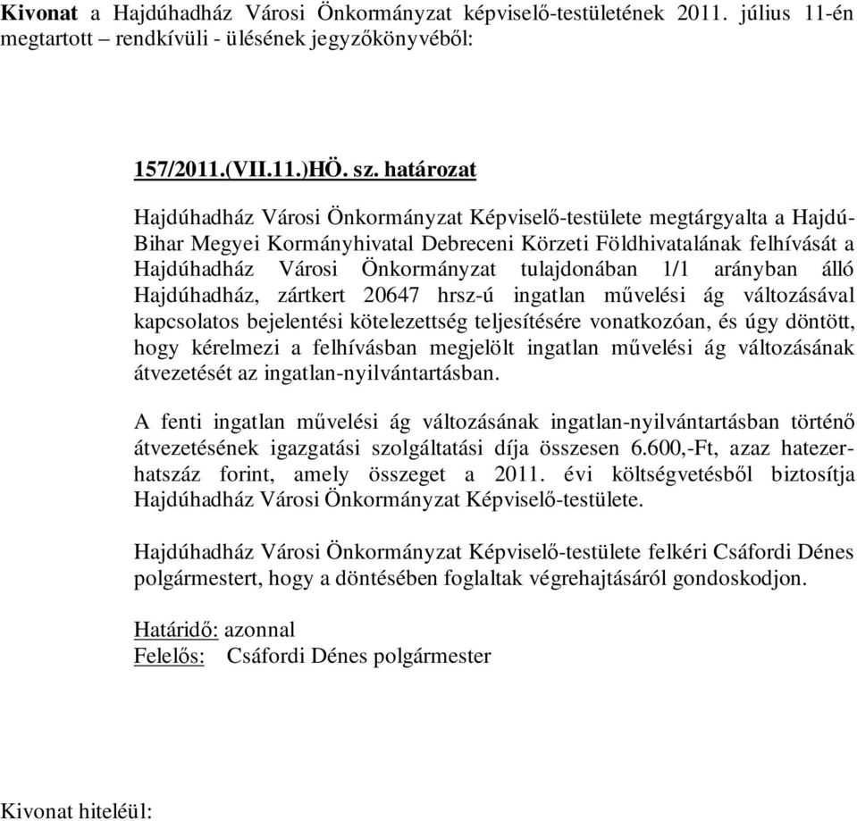 tulajdonában 1/1 arányban álló Hajdúhadház, zártkert 20647 hrsz-ú ingatlan művelési ág változásával kapcsolatos bejelentési kötelezettség teljesítésére vonatkozóan, és úgy döntött, hogy kérelmezi a