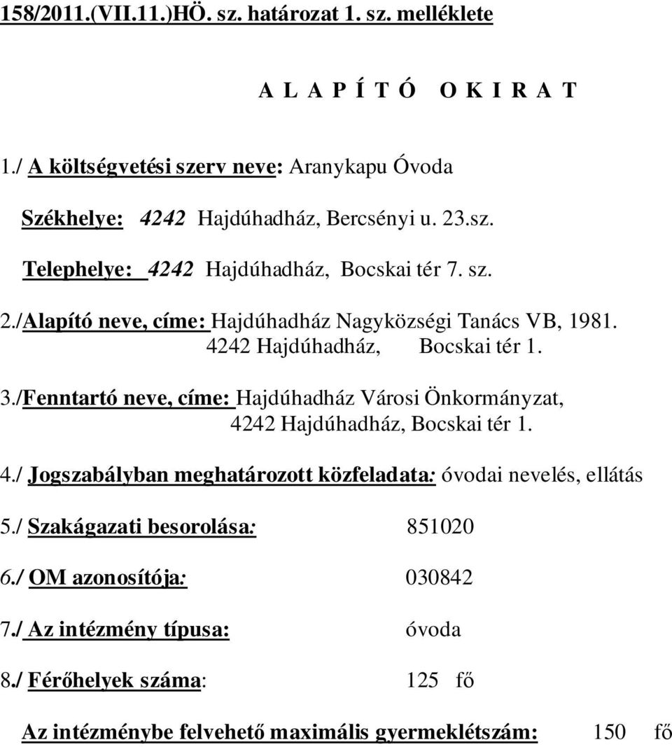 4242 Hajdúhadház, Bocskai tér 1. 3./Fenntartó neve, címe: Hajdúhadház Városi Önkormányzat, 4242 Hajdúhadház, Bocskai tér 1. 4./ Jogszabályban meghatározott közfeladata: óvodai nevelés, ellátás 5.