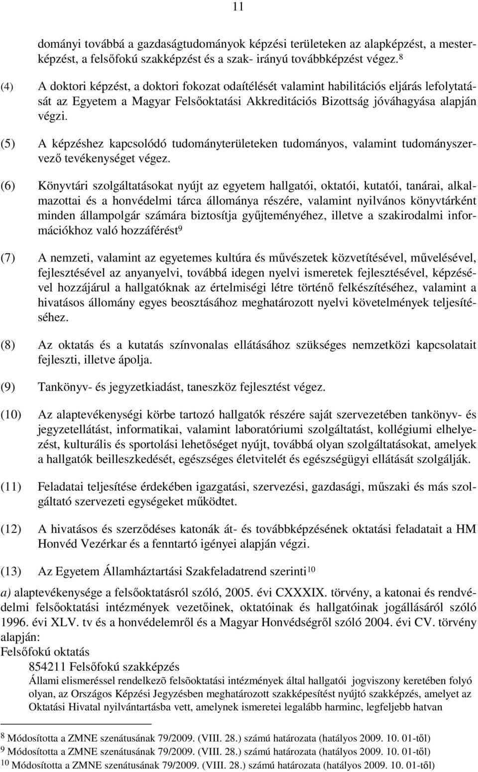 (5) A képzéshez kapcsolódó tudományterületeken tudományos, valamint tudományszervező tevékenységet végez.