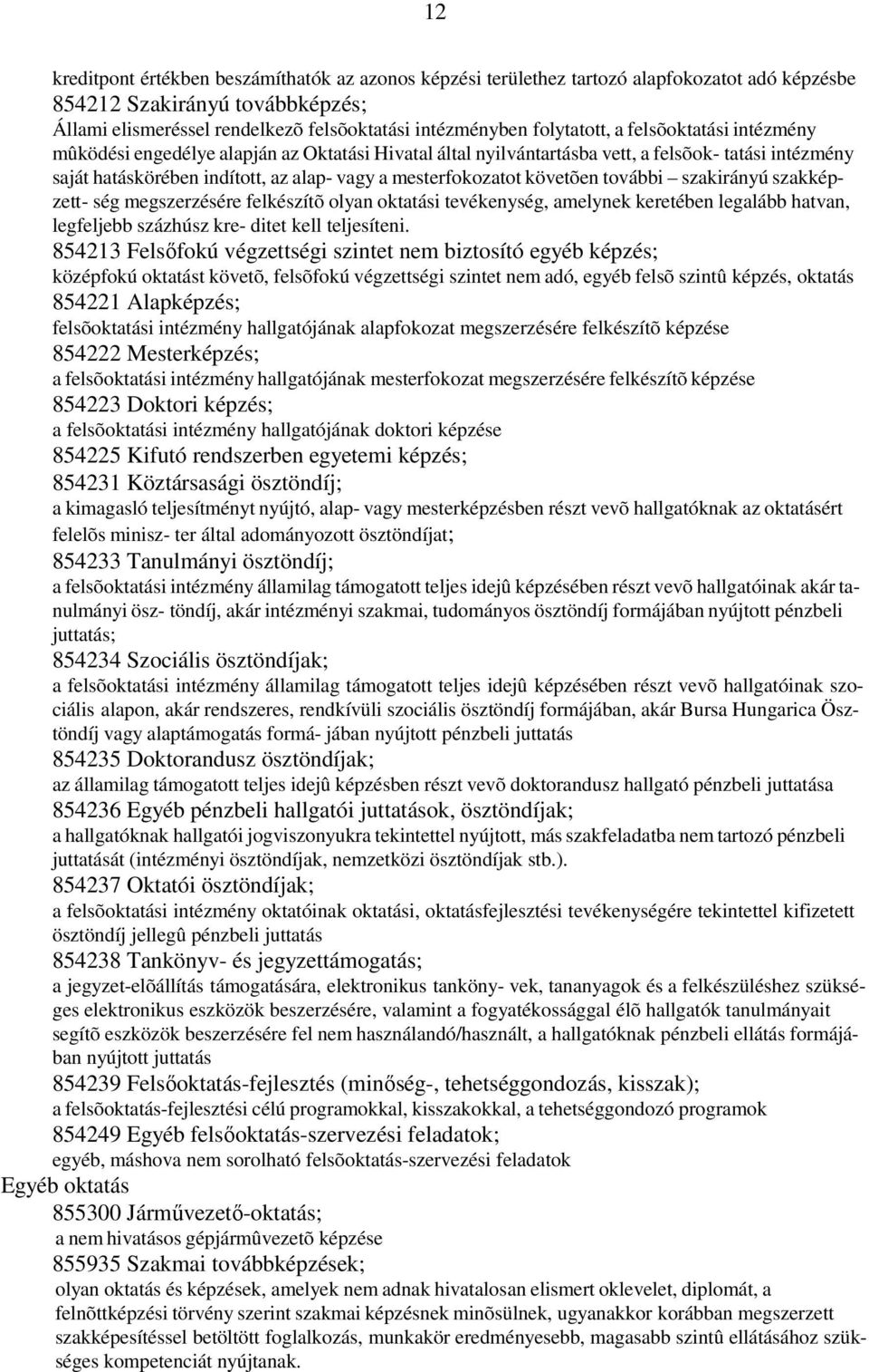 mesterfokozatot követõen további szakirányú szakképzett- ség megszerzésére felkészítõ olyan oktatási tevékenység, amelynek keretében legalább hatvan, legfeljebb százhúsz kre- ditet kell teljesíteni.