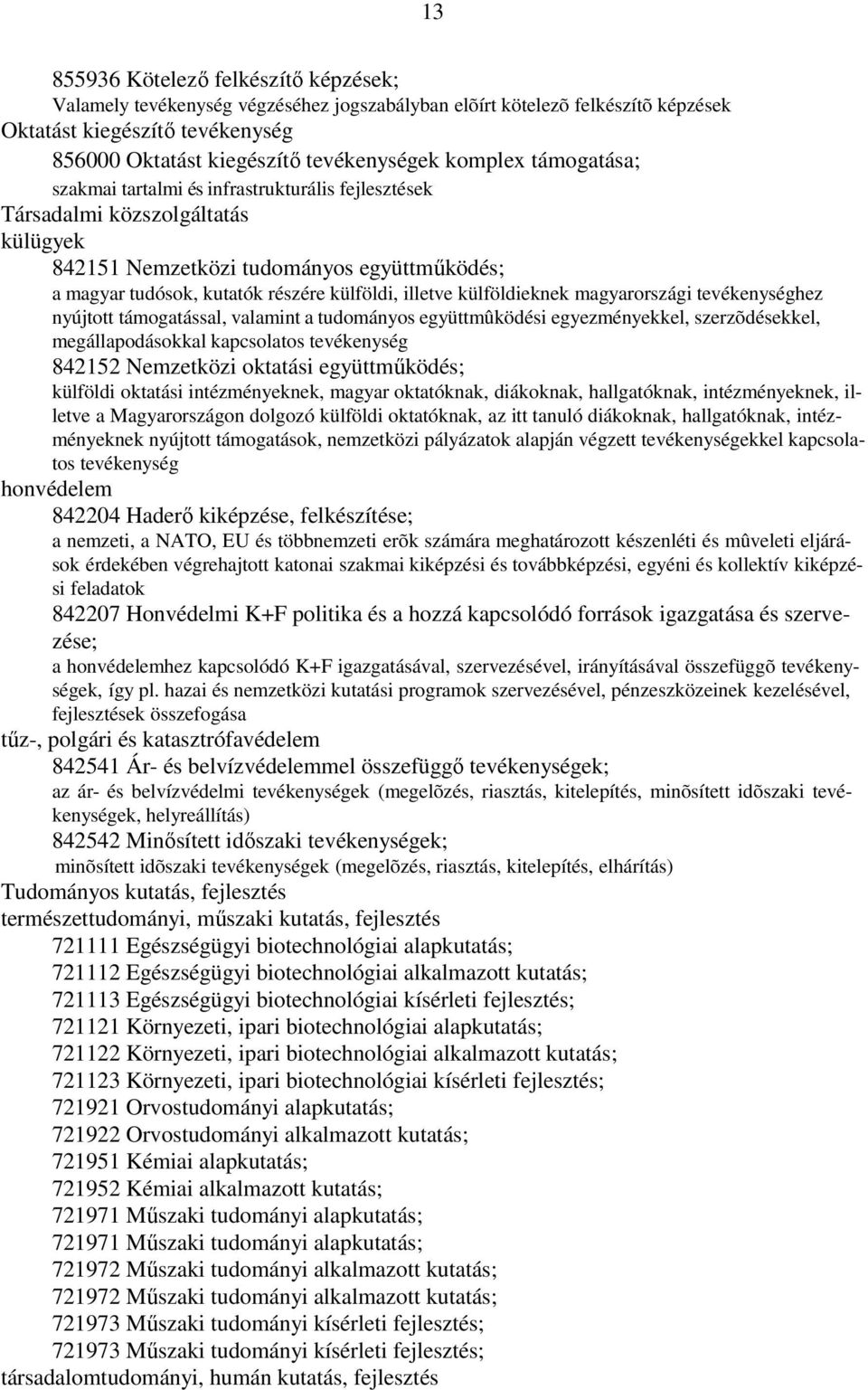 illetve külföldieknek magyarországi tevékenységhez nyújtott támogatással, valamint a tudományos együttmûködési egyezményekkel, szerzõdésekkel, megállapodásokkal kapcsolatos tevékenység 842152
