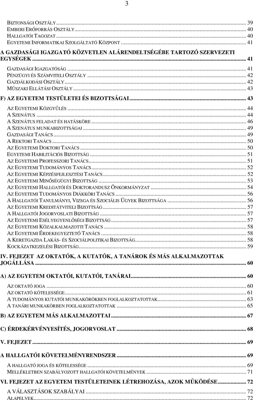 .. 42 MŰSZAKI ELLÁTÁSI OSZTÁLY... 43 F) AZ EGYETEM TESTÜLETEI ÉS BIZOTTSÁGAI... 43 AZ EGYETEMI KÖZGYŰLÉS... 44 A SZENÁTUS... 44 A SZENÁTUS FELADAT ÉS HATÁSKÖRE... 46 A SZENÁTUS MUNKABIZOTTSÁGAI.